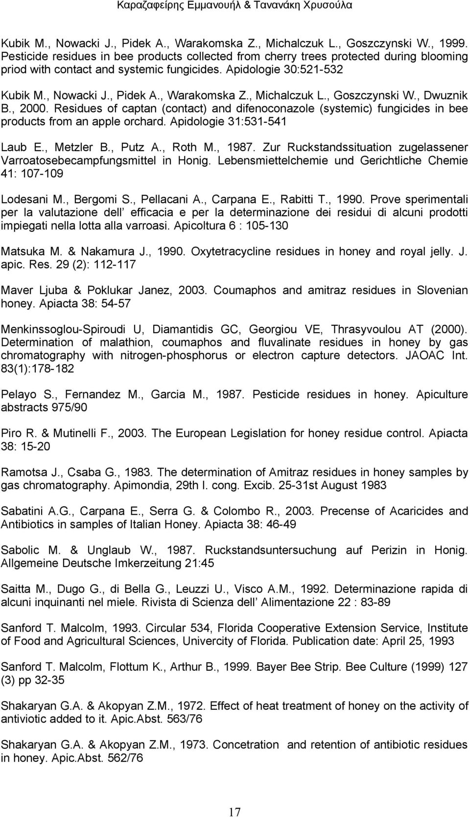 , Michalczuk L., Goszczynski W., Dwuznik B., 2000. Residues of captan (contact) and difenoconazole (systemic) fungicides in bee products from an apple orchard. Apidologie 31:531-541 Laub E.