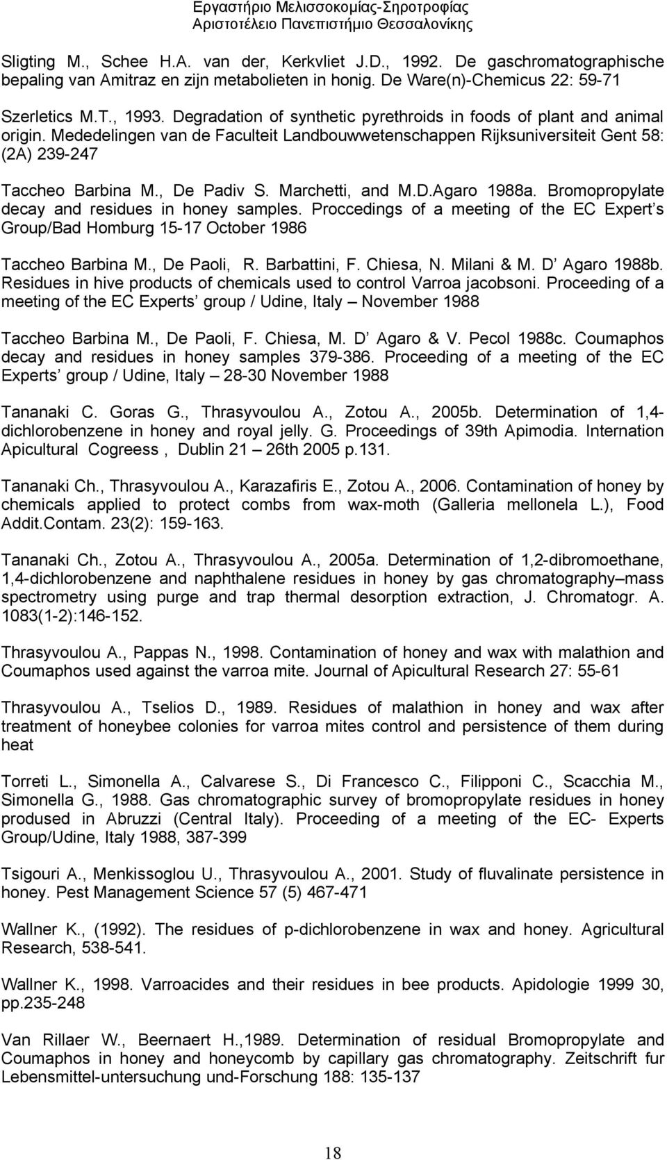 Degradation of synthetic pyrethroids in foods of plant and animal origin. Mededelingen van de Faculteit Landbouwwetenschappen Rijksuniversiteit Gent 58: (2A) 239-247 Taccheo Barbina M., De Padiv S.