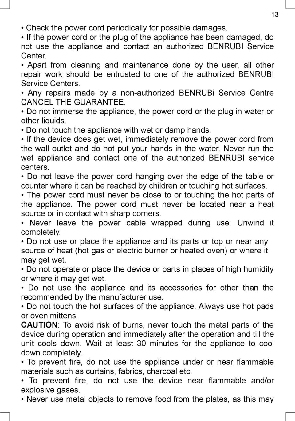 Any repairs made by a non-authorized BENRUBi Service Centre CANCEL THE GUARANTEE. Do not immerse the appliance, the power cord or the plug in water or other liquids.