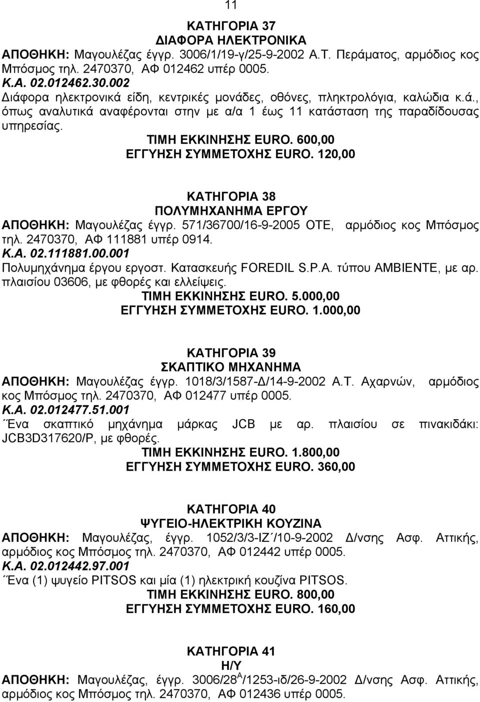 120,00 ΚΑΤΗΓΟΡΙΑ 38 ΠΟΛΥΜΗΧΑΝΗΜΑ ΕΡΓΟΥ ΑΠΟΘΗΚΗ: Mαγουλέζας έγγρ. 571/36700/16-9-2005 ΟΤΕ, αρµόδιος κος Μπόσµος τηλ. 2470370, ΑΦ 111881 υπέρ 0914. Κ.Α. 02.111881.00.001 Πολυµηχάνηµα έργου εργοστ.