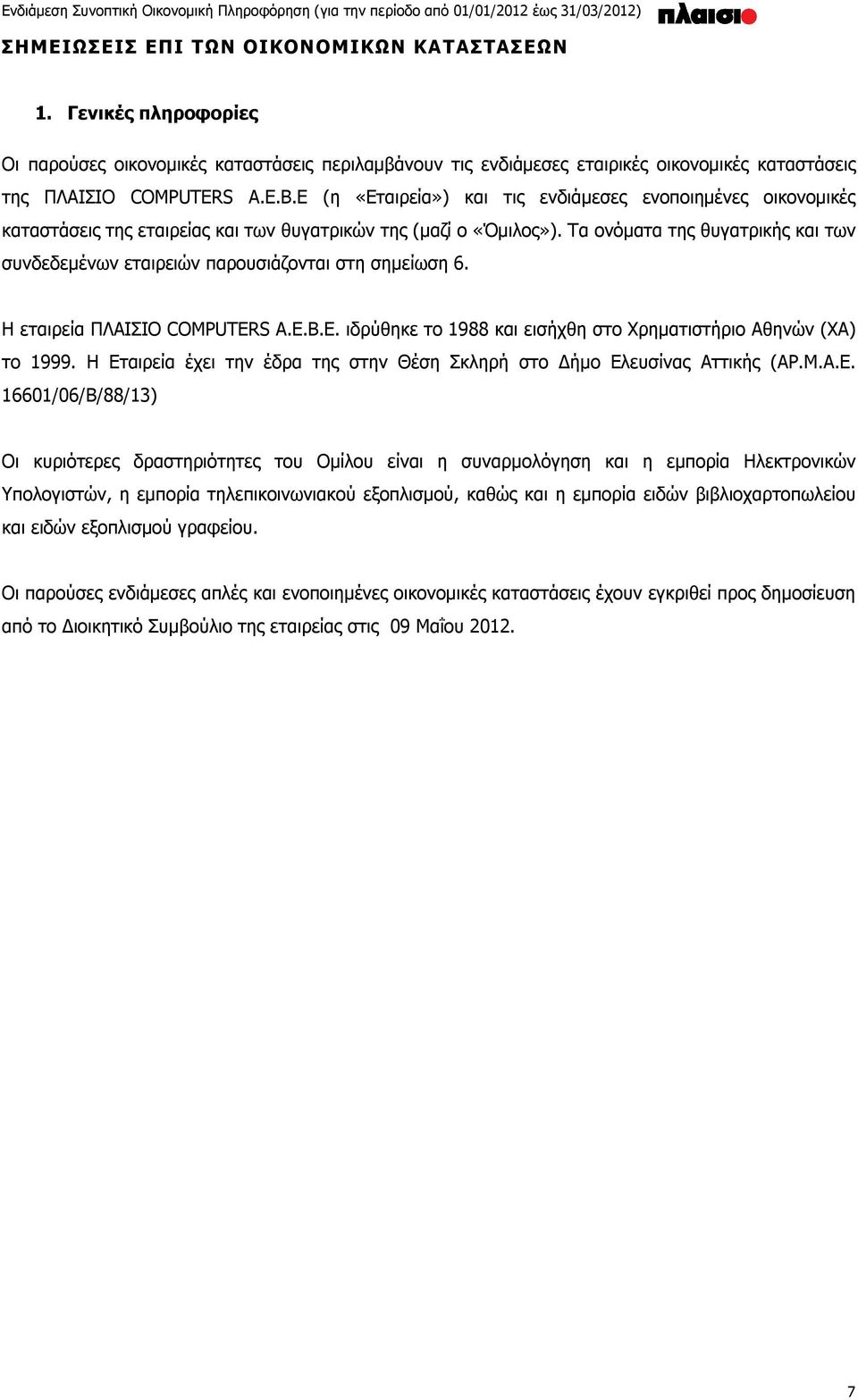 Τα ονόματα της θυγατρικής και των συνδεδεμένων εταιρειών παρουσιάζονται στη σημείωση 6. Η εταιρεία ΠΛΑΙΣΙΟ COMPUTERS Α.Ε.Β.Ε. ιδρύθηκε το 1988 και εισήχθη στο Χρηματιστήριο Αθηνών (ΧΑ) το 1999.