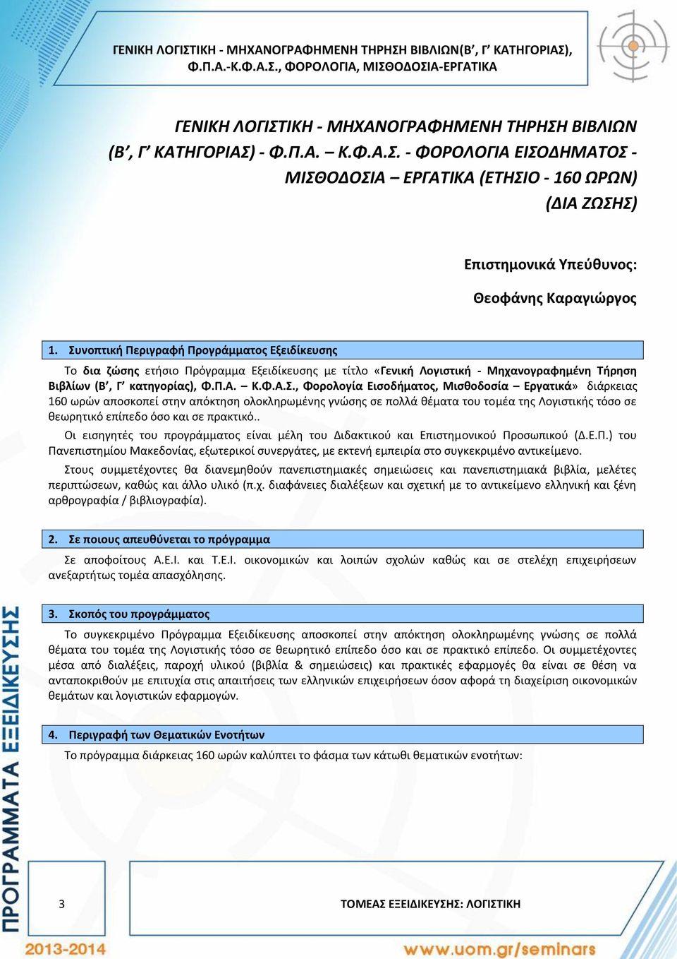 . Οι εισηγητές του προγράμματος είναι μέλη του Διδακτικού και Επιστημονικού Προσωπικού (Δ.Ε.Π.) του Πανεπιστημίου Μακεδονίας, εξωτερικοί συνεργάτες, με εκτενή εμπειρία στο συγκεκριμένο αντικείμενο.