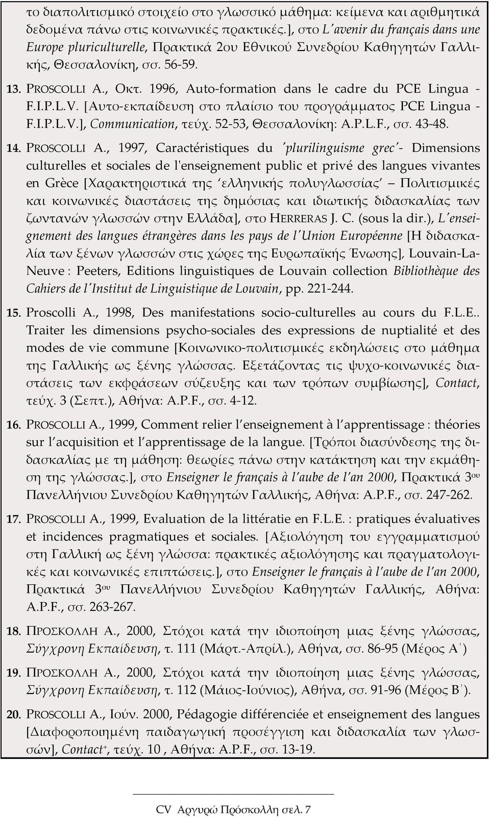 1996, Auto-formation dans le cadre du PCE Lingua - F.I.P.L.V. [Αυτο-εκπαίδευση στο πλαίσιο του προγράμματος PCE Lingua - F.I.P.L.V.], Communication, τεύχ. 52-53, Θεσσαλονίκη: A.P.L.F., σσ. 43-48. 14.
