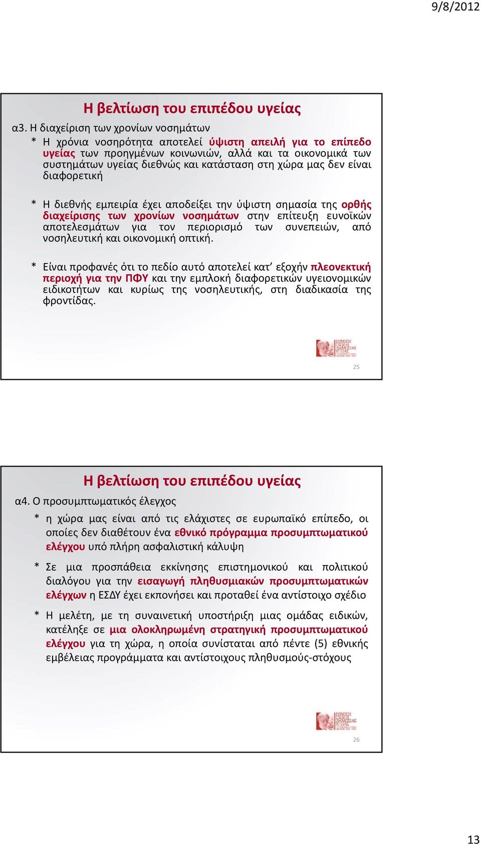 χώρα μας δεν είναι διαφορετική * Η διεθνής εμπειρία έχει αποδείξει την ύψιστη σημασία της ορθής διαχείρισης των χρονίων νοσημάτων στην επίτευξη ευνοϊκών αποτελεσμάτων για τον περιορισμό των