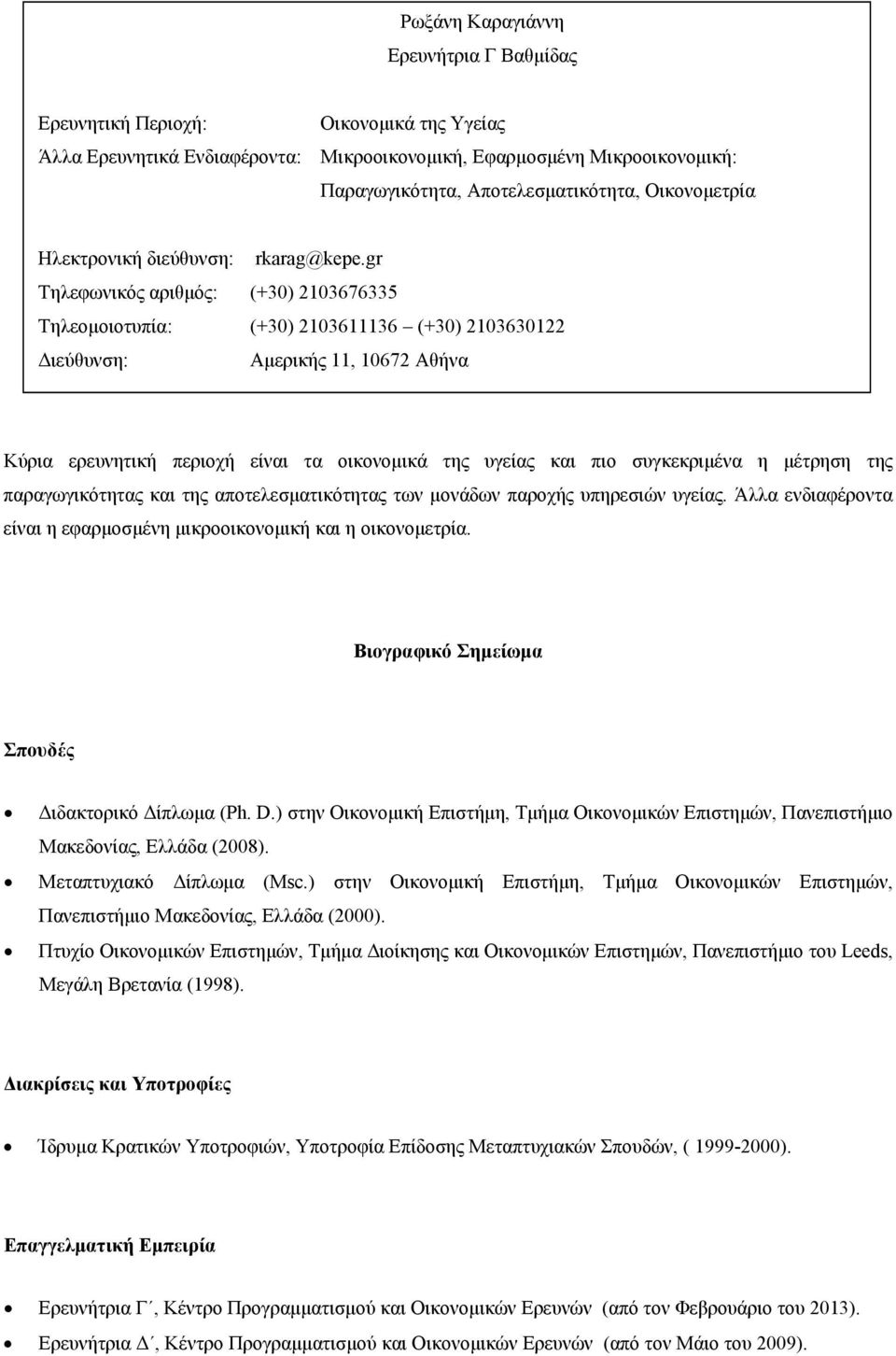 gr Tηλεφωνικός αριθμός: (+30) 2103676335 Τηλεομοιοτυπία: (+30) 2103611136 (+30) 2103630122 Διεύθυνση: Αμερικής 11, 10672 Αθήνα Κύρια ερευνητική περιοχή είναι τα οικονομικά της υγείας και πιο