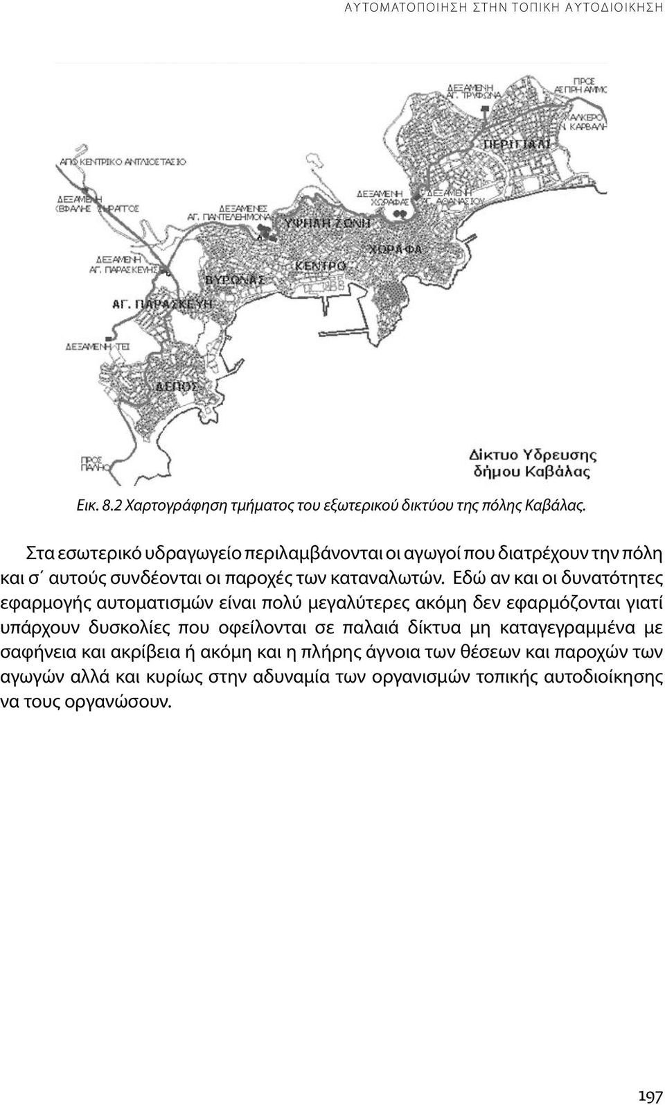 Εδώ αν και οι δυνατότητες εφαρμογής αυτοματισμών είναι πολύ μεγαλύτερες ακόμη δεν εφαρμόζονται γιατί υπάρχουν δυσκολίες που οφείλονται σε παλαιά