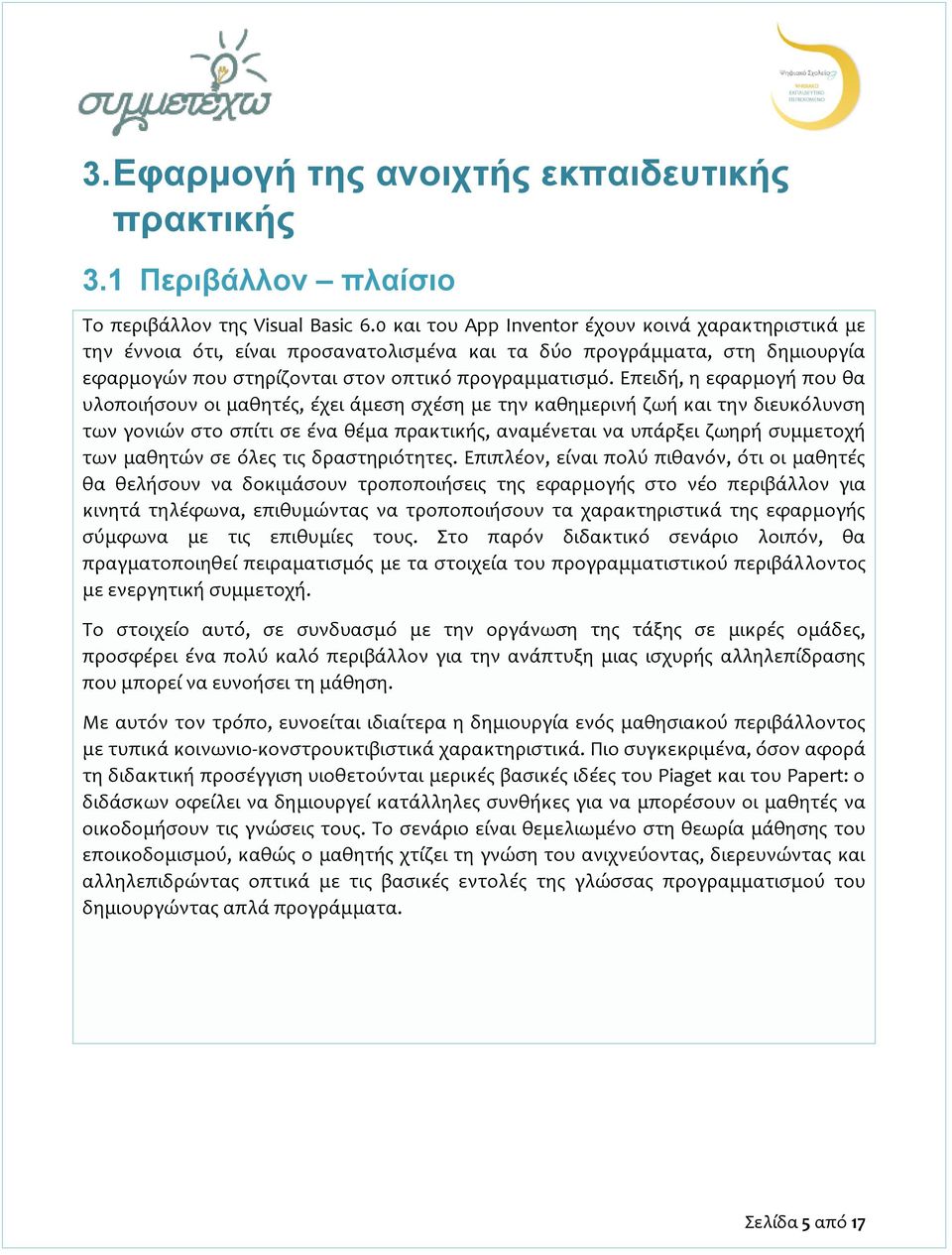 Επειδή, η εφαρμογή που θα υλοποιήσουν οι μαθητές, έχει άμεση σχέση με την καθημερινή ζωή και την διευκόλυνση των γονιών στο σπίτι σε ένα θέμα πρακτικής, αναμένεται να υπάρξει ζωηρή συμμετοχή των