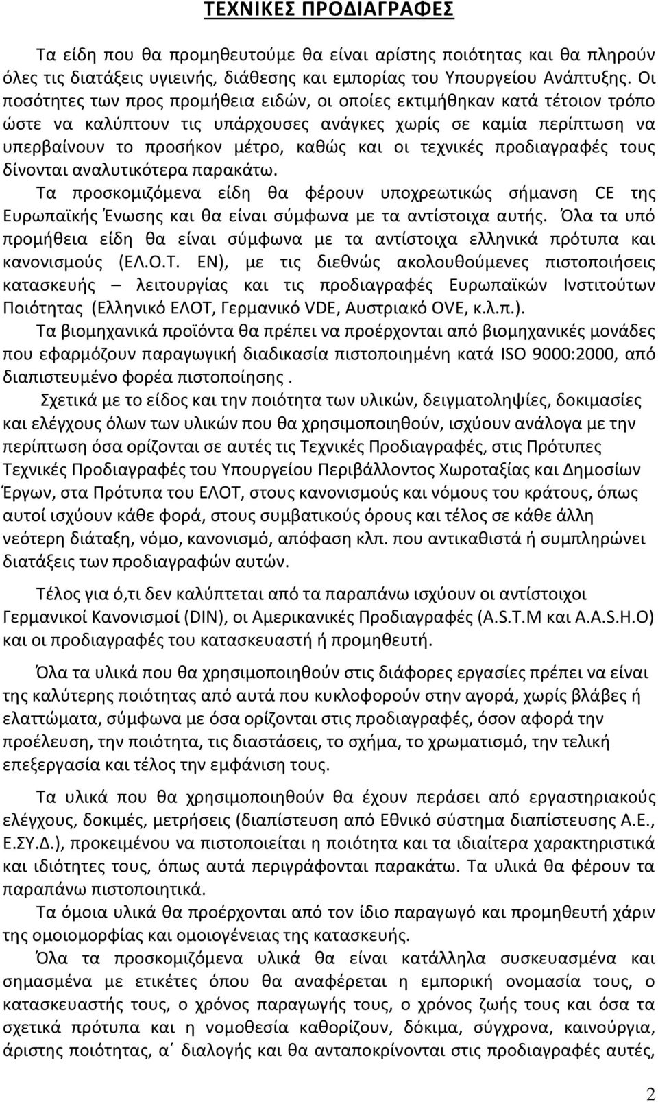 τεχνικές προδιαγραφές τους δίνονται αναλυτικότερα παρακάτω. Τα προσκομιζόμενα είδη θα φέρουν υποχρεωτικώς σήμανση CE της Ευρωπαϊκής Ένωσης και θα είναι σύμφωνα με τα αντίστοιχα αυτής.