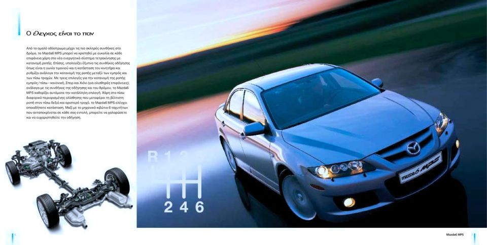 Με τρεις επιλογές για την κατανοµή της ροπής εµπρός / πίσω - κανονική, Σπορ και Χιόνι (για ολισθηρές επιφάνειες), ανάλογα µε τις συνθήκες της οδήγησης και του δρόµου, το Mazda6 MPS καθορίζει αυτόµατα