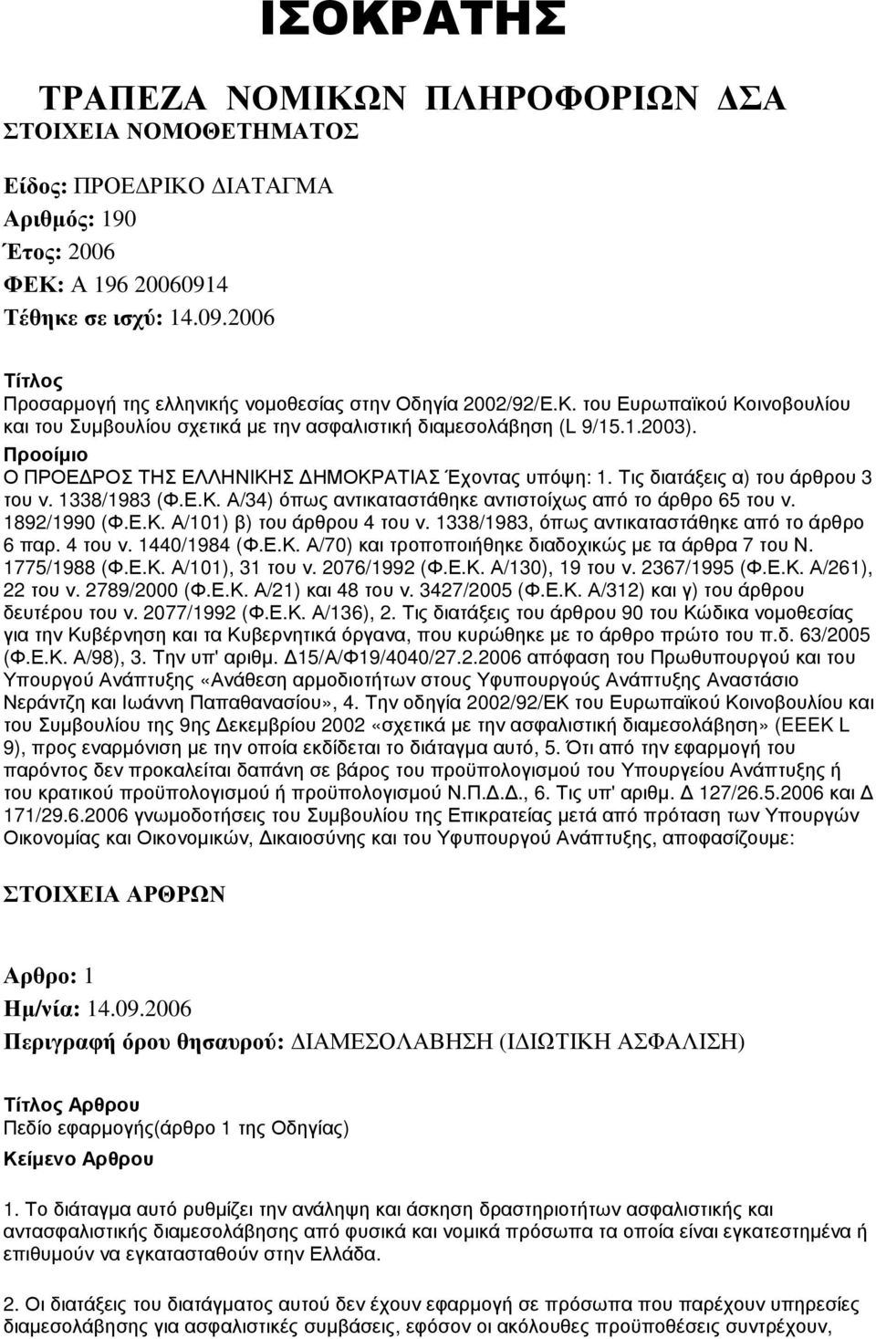 Προοίµιο Ο ΠΡΟΕ ΡΟΣ ΤΗΣ ΕΛΛΗΝΙΚΗΣ ΗΜΟΚΡΑΤΙΑΣ Έχοντας υπόψη: 1. Τις διατάξεις α) του άρθρου 3 του ν. 1338/1983 (Φ.Ε.Κ. Α/34) όπως αντικαταστάθηκε αντιστοίχως από το άρθρο 65 του ν. 1892/1990 (Φ.Ε.Κ. Α/101) β) του άρθρου 4 του ν.