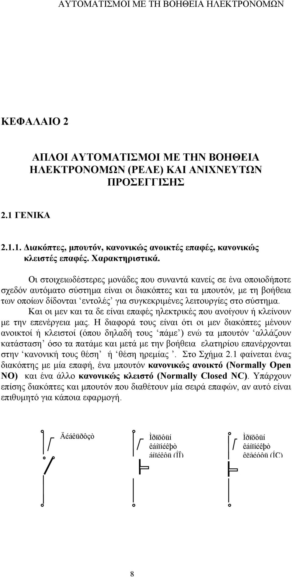 στο σύστημα. Και οι μεν και τα δε είναι επαφές ηλεκτρικές που ανοίγουν ή κλείνουν με την επενέργεια μας.