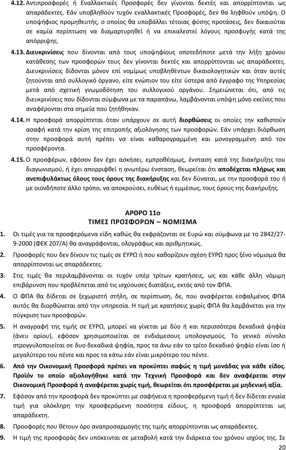 Διευκρινίσεις που δίνονται από τους υποψηφίους οποτεδήποτε μετά την λήξη χρόνου κατάθεσης των προσφορών τους δεν γίνονται δεκτές και απορρίπτονται ως απαράδεκτες.