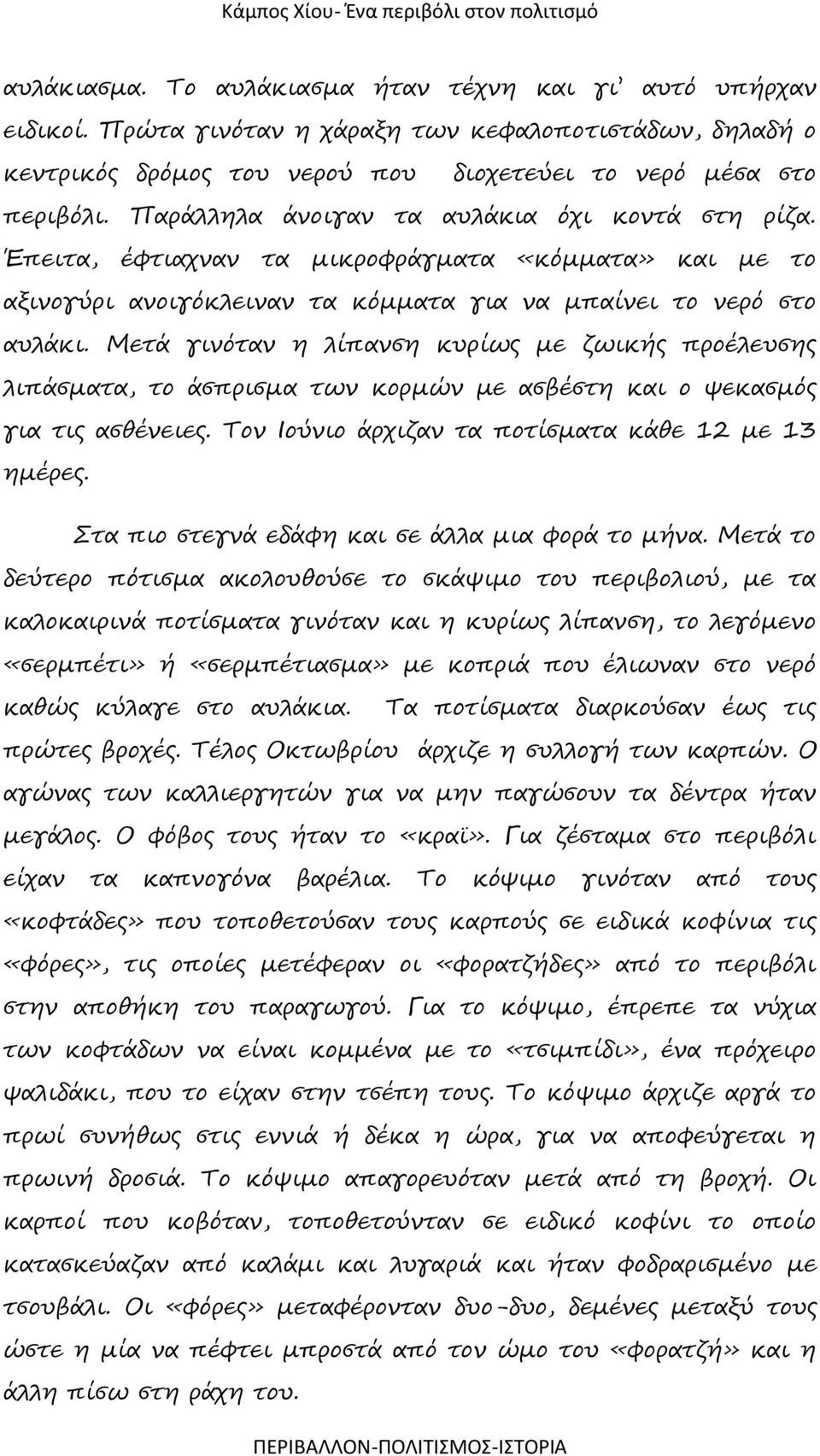 Μετά γινόταν η λίπανση κυρίως με ζωικής προέλευσης λιπάσματα, το άσπρισμα των κορμών με ασβέστη και ο ψεκασμός για τις ασθένειες. Τον Ιούνιο άρχιζαν τα ποτίσματα κάθε 12 με 13 ημέρες.