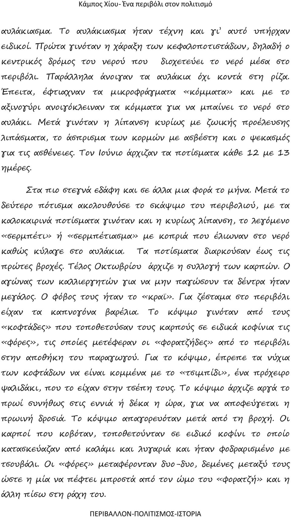 Μετά γινόταν η λίπανση κυρίως με ζωικής προέλευσης λιπάσματα, το άσπρισμα των κορμών με ασβέστη και ο ψεκασμός για τις ασθένειες. Τον Ιούνιο άρχιζαν τα ποτίσματα κάθε 12 με 13 ημέρες.