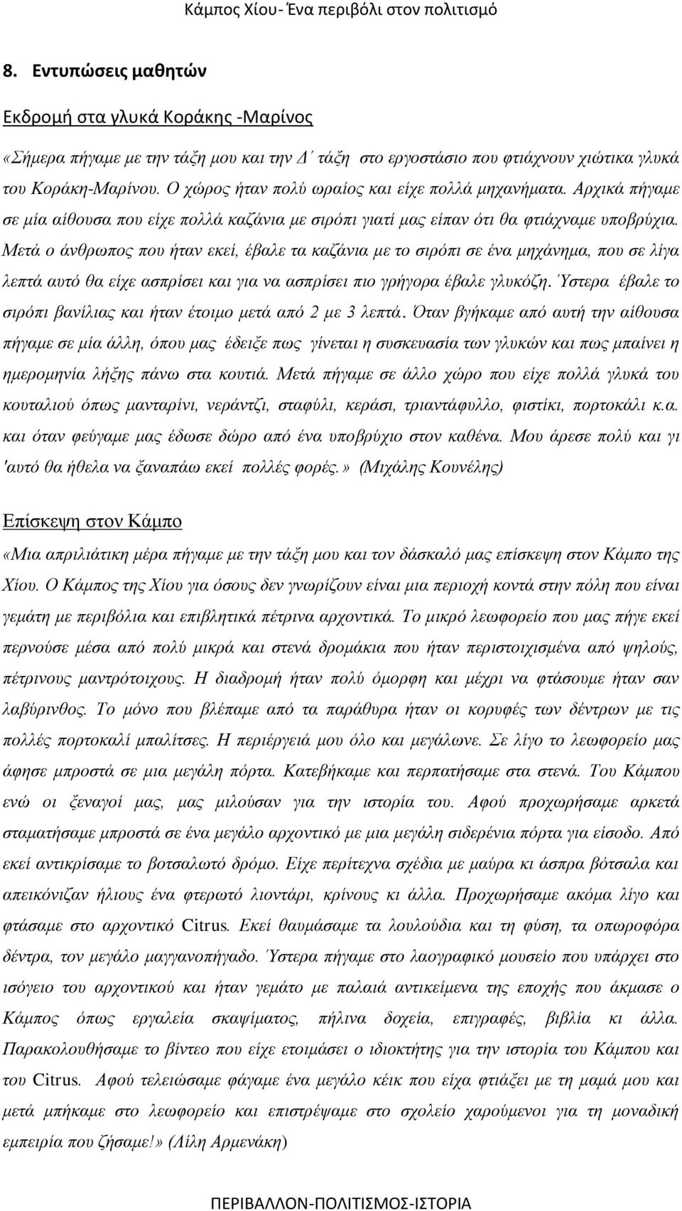 Μετά ο άνθρωπος που ήταν εκεί, έβαλε τα καζάνια με το σιρόπι σε ένα μηχάνημα, που σε λίγα λεπτά αυτό θα είχε ασπρίσει και για να ασπρίσει πιο γρήγορα έβαλε γλυκόζη.