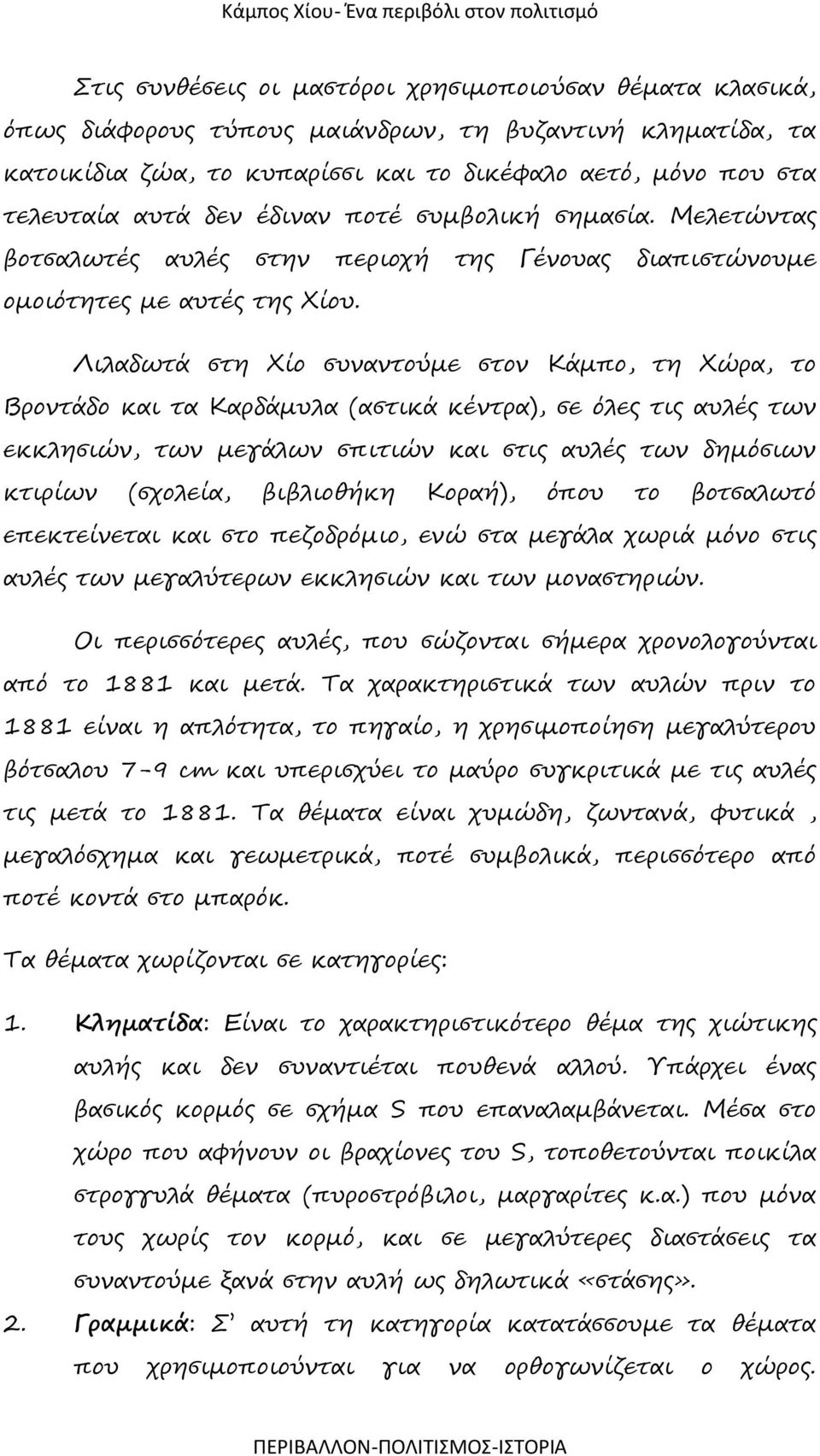 Λιλαδωτά στη Χίο συναντούμε στον Κάμπο, τη Χώρα, το Βροντάδο και τα Καρδάμυλα (αστικά κέντρα), σε όλες τις αυλές των εκκλησιών, των μεγάλων σπιτιών και στις αυλές των δημόσιων κτιρίων (σχολεία,