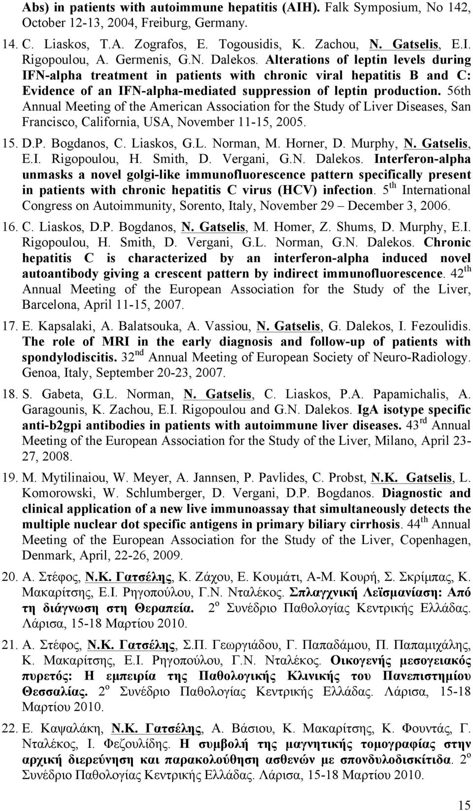 56th Annual Meeting of the American Association for the Study of Liver Diseases, San Francisco, California, USA, November 11-15, 2005. 15. D.P. Bogdanos, C. Liaskos, G.L. Norman, M. Horner, D.