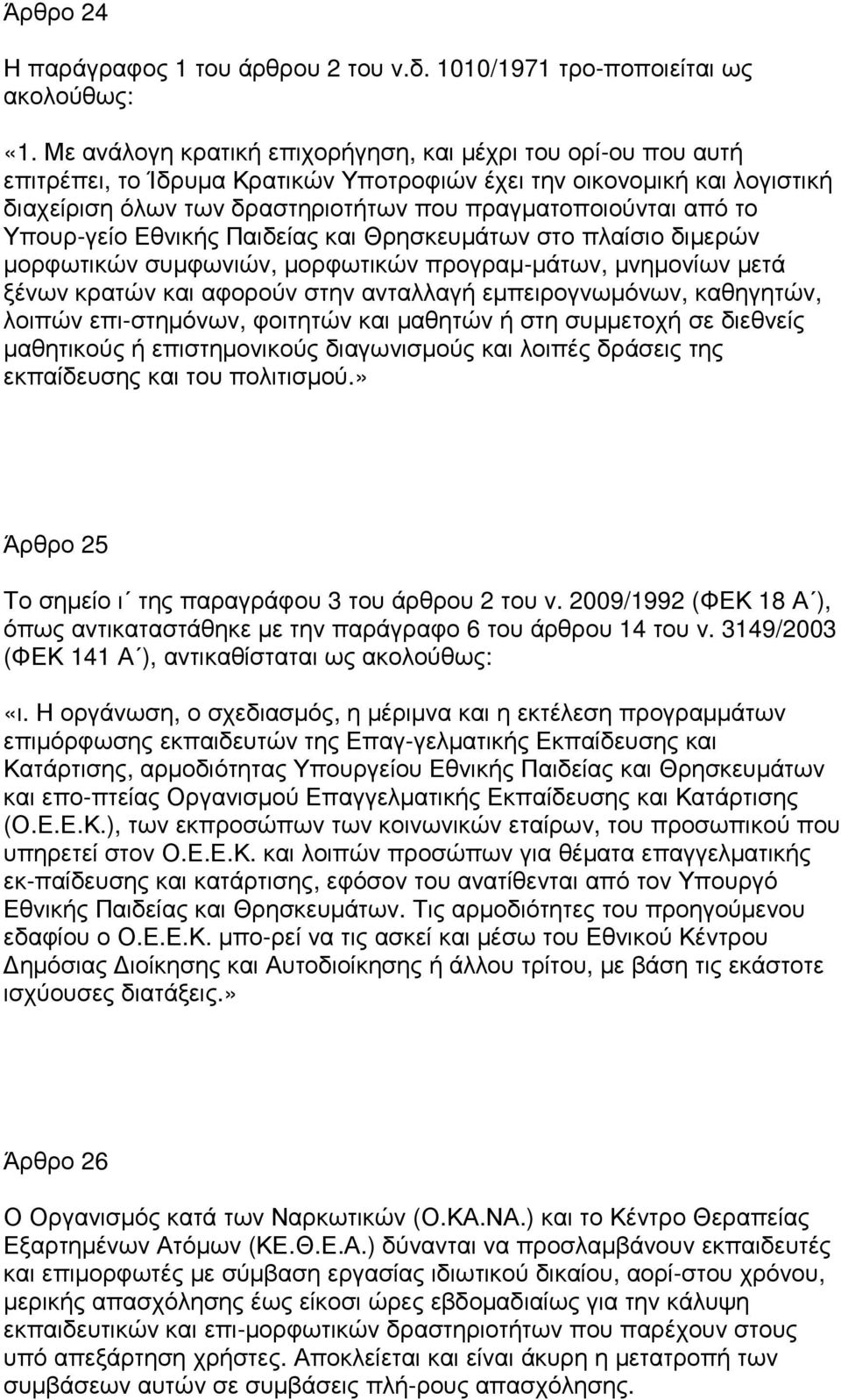 το Υπουρ-γείο Εθνικής Παιδείας και Θρησκευµάτων στο πλαίσιο διµερών µορφωτικών συµφωνιών, µορφωτικών προγραµ-µάτων, µνηµονίων µετά ξένων κρατών και αφορούν στην ανταλλαγή εµπειρογνωµόνων, καθηγητών,