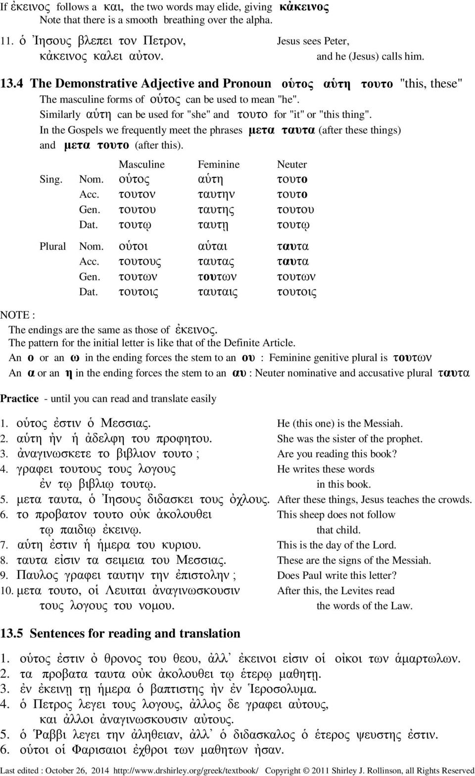 Similarly αὑτη can be used for "she" and τουτο for "it" or "this thing". In the Gospels we frequently meet the phrases µετα ταυτα (after these things) and µετα τουτο (after this).