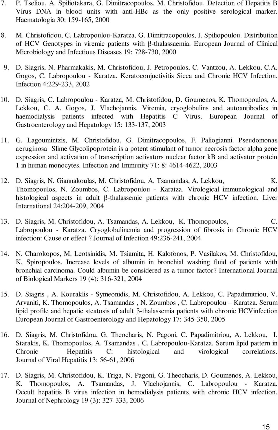 European Journal of Clinical Microbiology and Infectious Diseases 19: 728-730, 2000 9. D. Siagris, N. Pharmakakis, M. Christofidou, J. Petropoulos, C. Vantzou, A. Lekkou, C.A. Gogos, C.