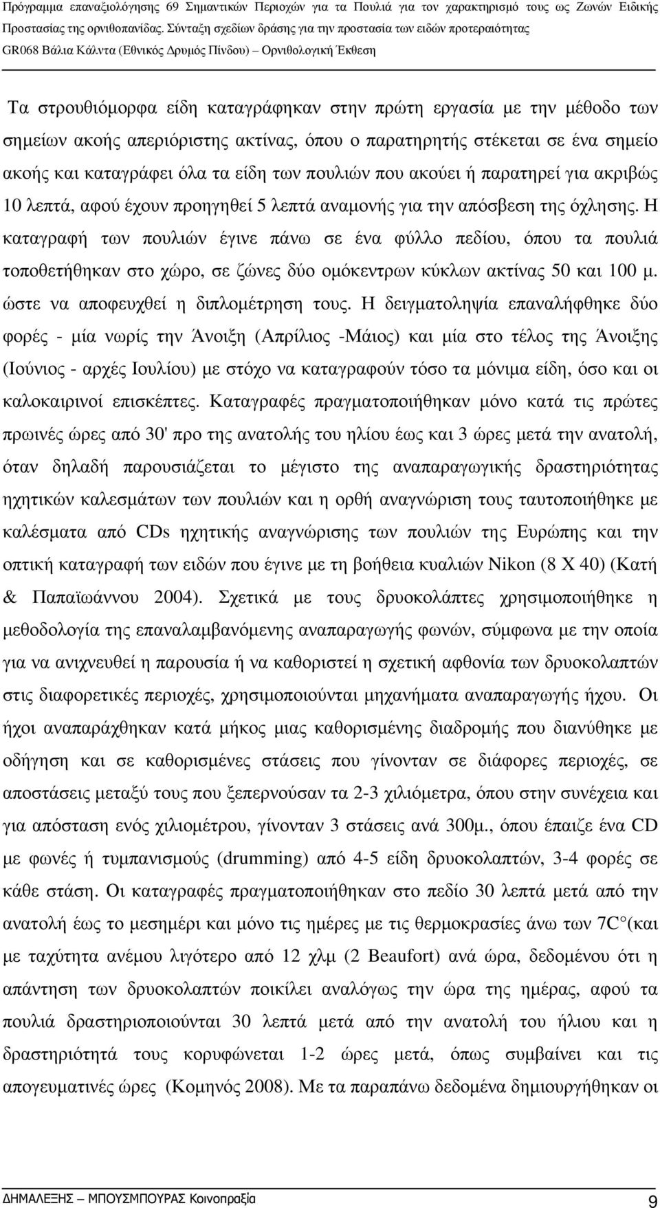 Η καταγραφή των πουλιών έγινε πάνω σε ένα φύλλο πεδίου, όπου τα πουλιά τοποθετήθηκαν στο χώρο, σε ζώνες δύο ομόκεντρων κύκλων ακτίνας 50 και 100 μ. ώστε να αποφευχθεί η διπλομέτρηση τους.