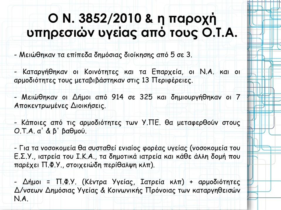 - Για τα νοσοκομεία θα συσταθεί ενιαίος φορέας υγείας (νοσοκομεία του Ε.Σ.Υ., ιατρεία του Ι.Κ.Α., τα δημοτικά ιατρεία και κάθε άλλη δομή που παρέχει Π.Φ.Υ., στοιχειώδη περίθαλψη κλπ).