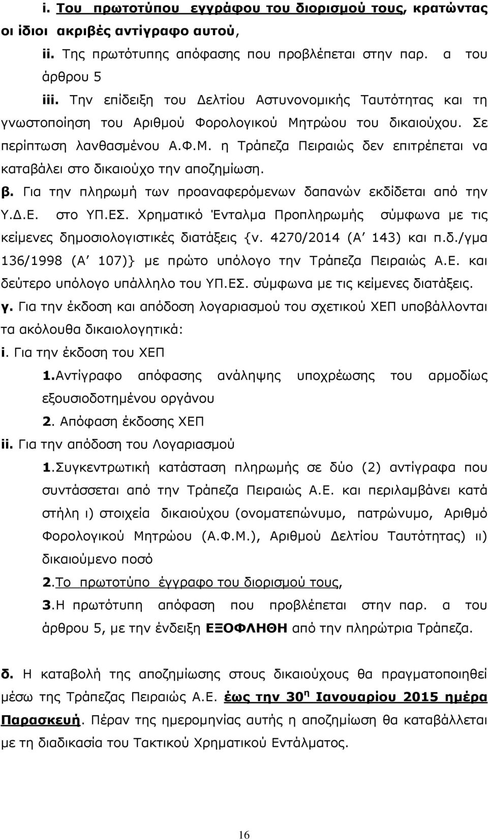 β. Για την πληρωµή των προαναφερόµενων δαπανών εκδίδεται από την Υ..Ε. στο ΥΠ.ΕΣ. Χρηµατικό Ένταλµα Προπληρωµής σύµφωνα µε τις κείµενες δηµοσιολογιστικές διατάξεις {ν. 4270/2014 (Α 143) και π.δ./γµα 136/1998 (Α 107)} µε πρώτο υπόλογο την Τράπεζα Πειραιώς Α.