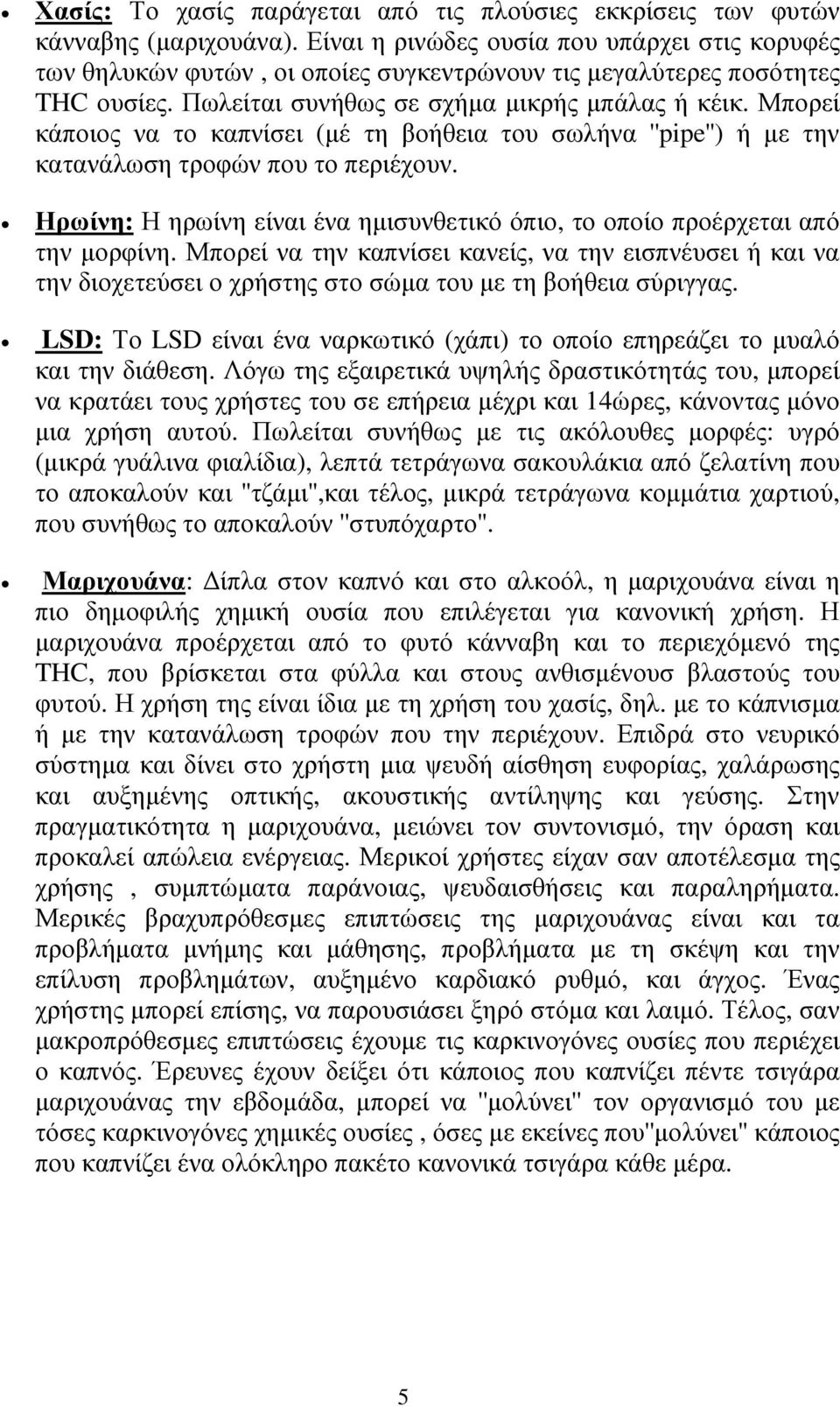 Μπορεί κάποιος να το καπνίσει (µέ τη βοήθεια του σωλήνα ''pipe'') ή µε την κατανάλωση τροφών που το περιέχουν. Ηρωίνη: Η ηρωίνη είναι ένα ηµισυνθετικό όπιο, το οποίο προέρχεται από την µορφίνη.