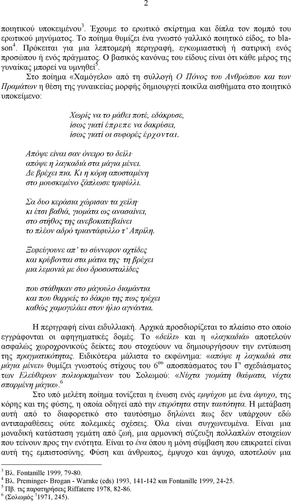 Στο ποίηµα «Χαµόγελο» από τη συλλογή Ο Πόνος του Ανθρώπου και των Πραµάτων η θέση της γυναικείας µορφής δηµιουργεί ποικίλα αισθήµατα στο ποιητικό υποκείµενο: Χωρίς να το µάθει ποτέ, εδάκρυσε, ίσως