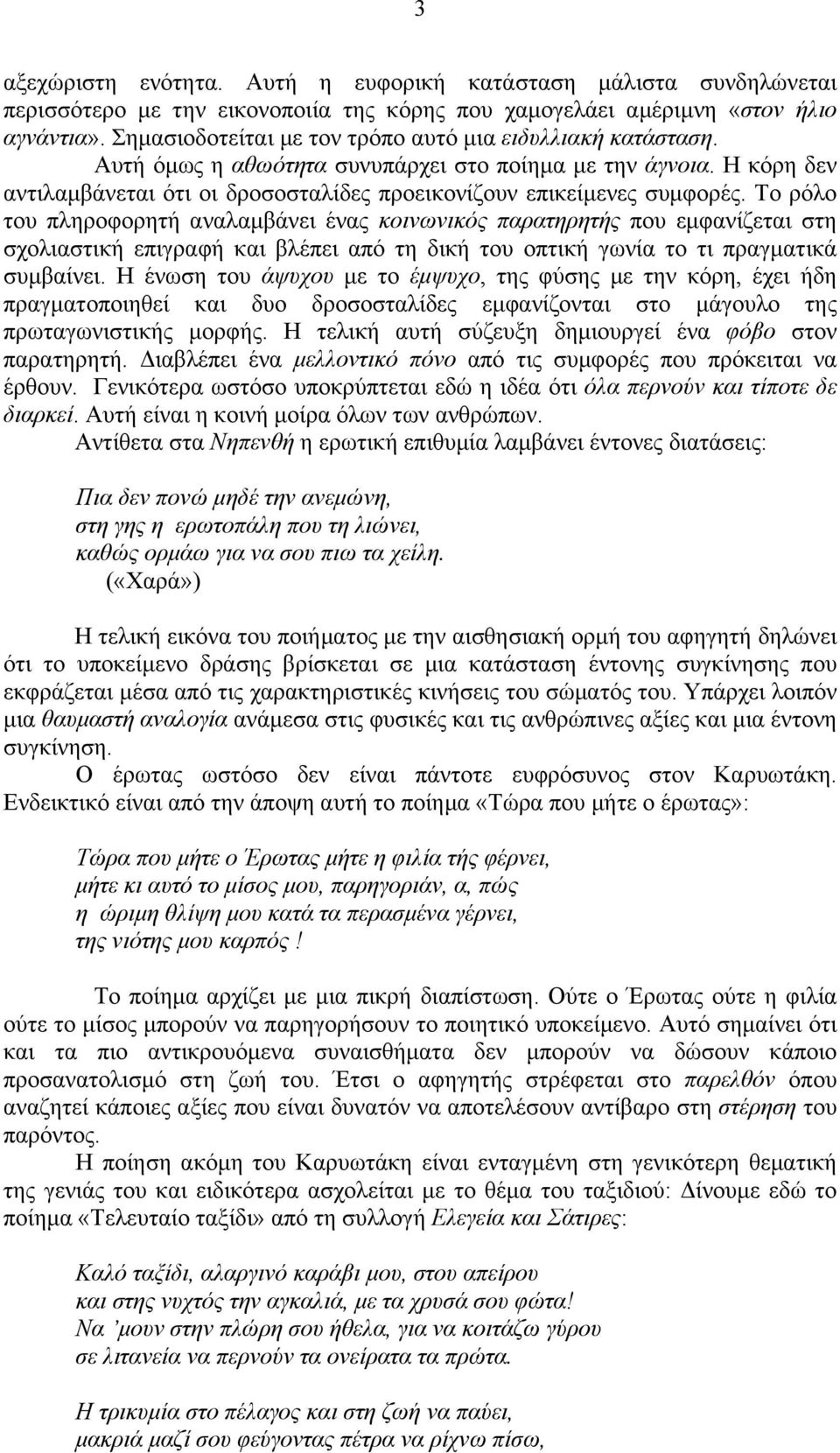 Το ρόλο του πληροφορητή αναλαµβάνει ένας κοινωνικός παρατηρητής που εµφανίζεται στη σχολιαστική επιγραφή και βλέπει από τη δική του οπτική γωνία το τι πραγµατικά συµβαίνει.