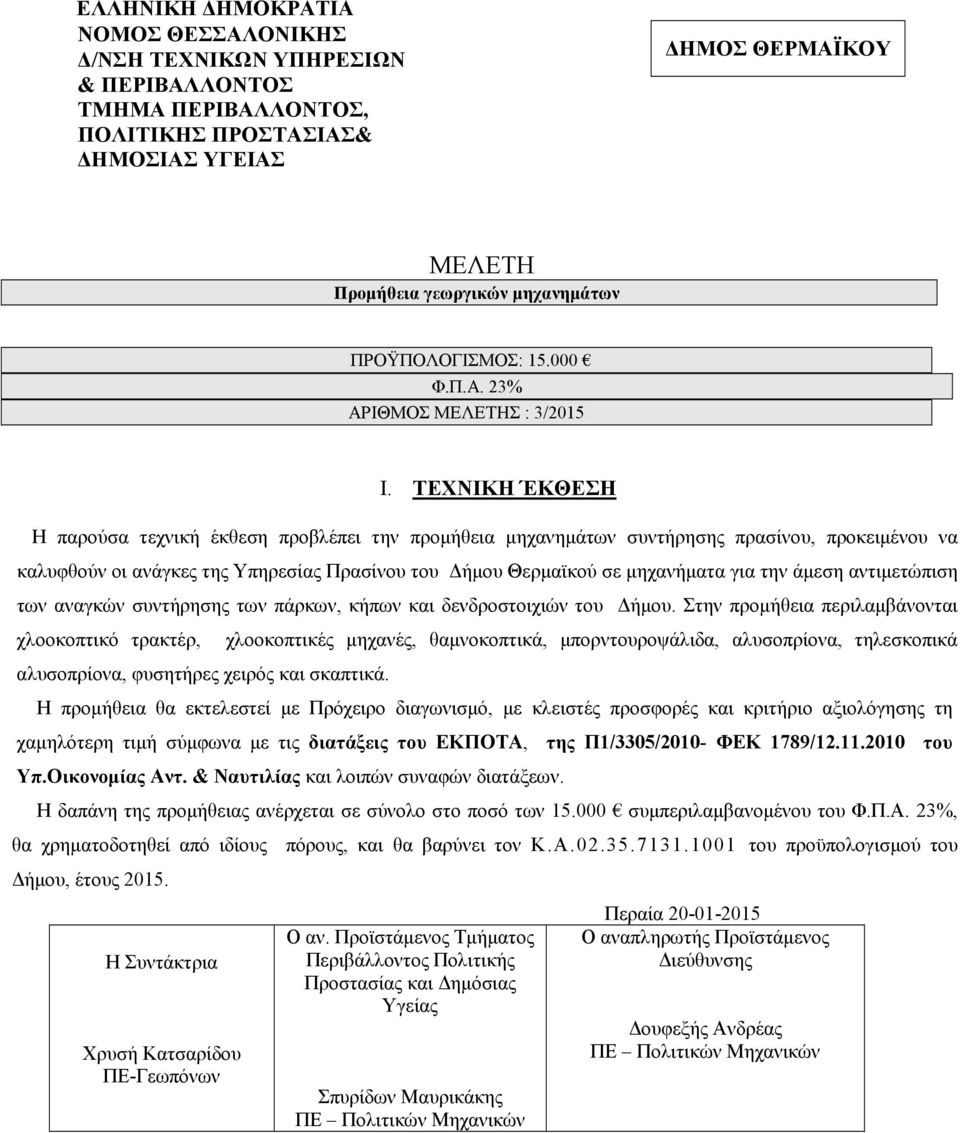 άµεση αντιµετώπιση των αναγκών συντήρησης των πάρκων, κήπων και δενδροστοιχιών του ήµου. Στην προµήθεια περιλαµβάνονται χλοοκοπτικό τρακτέρ, αλυσοπρίονα, φυσητήρες χειρός και σκαπτικά.