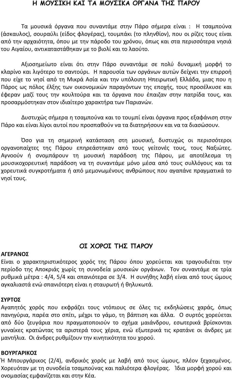 Αξιοσημείωτο είναι ότι στην Πάρο συναντάμε σε πολύ δυναμική μορφή το κλαρίνο και λιγότερο το σαντούρι.