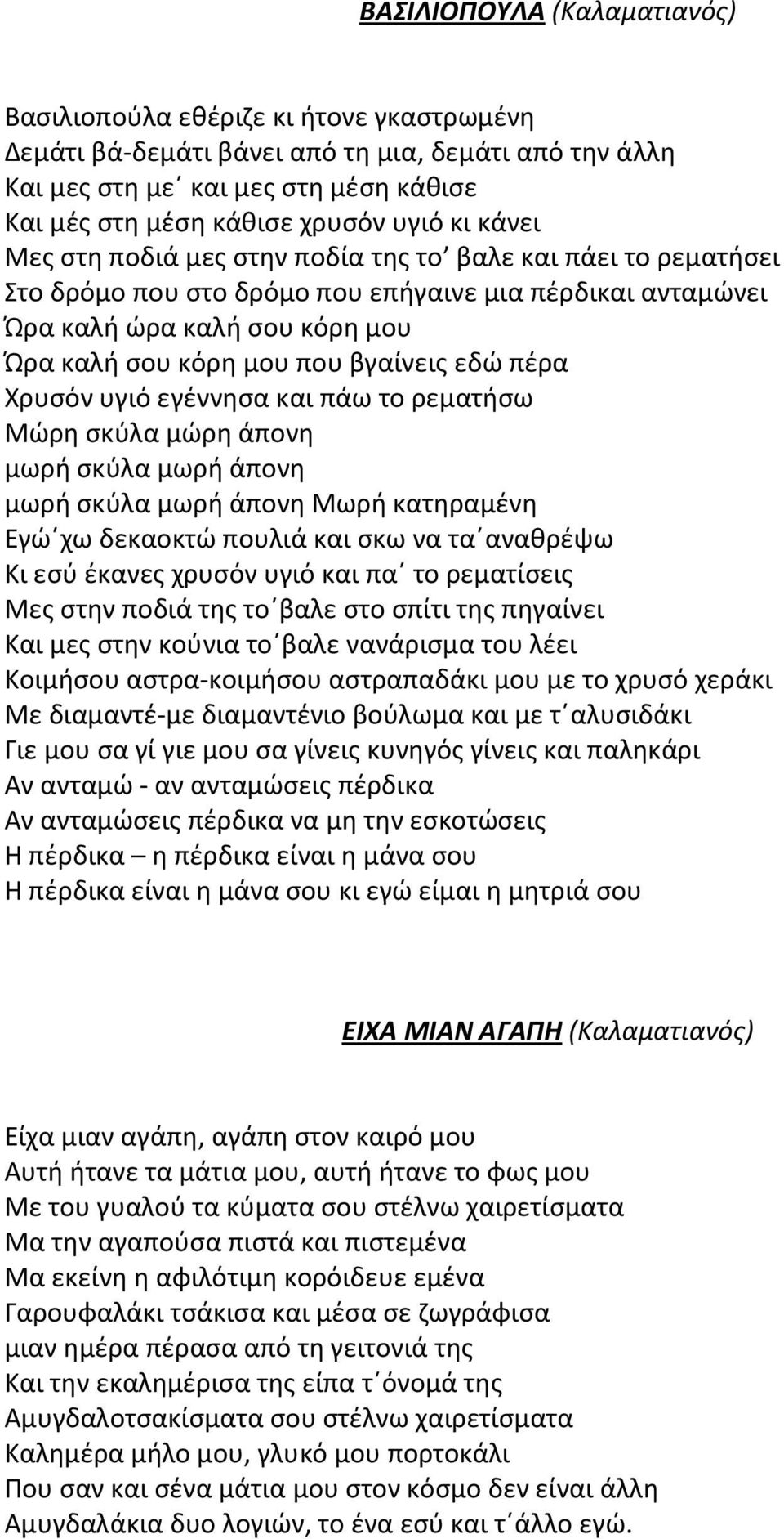 εδώ πέρα Χρυσόν υγιό εγέννησα και πάω το ρεματήσω Μώρη σκύλα μώρη άπονη μωρή σκύλα μωρή άπονη μωρή σκύλα μωρή άπονη Μωρή κατηραμένη Εγώ χω δεκαοκτώ πουλιά και σκω να τα αναθρέψω Κι εσύ έκανες χρυσόν