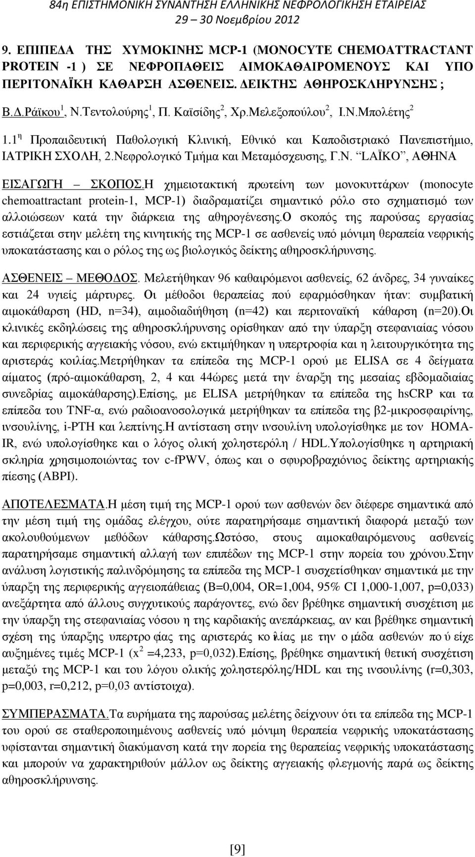 Η χημειοτακτική πρωτείνη των μονοκυττάρων (monocyte chemoattractant protein-1, MCP-1) διαδραματίζει σημαντικό ρόλο στο σχηματισμό των αλλοιώσεων κατά την διάρκεια της αθηρογένεσης.