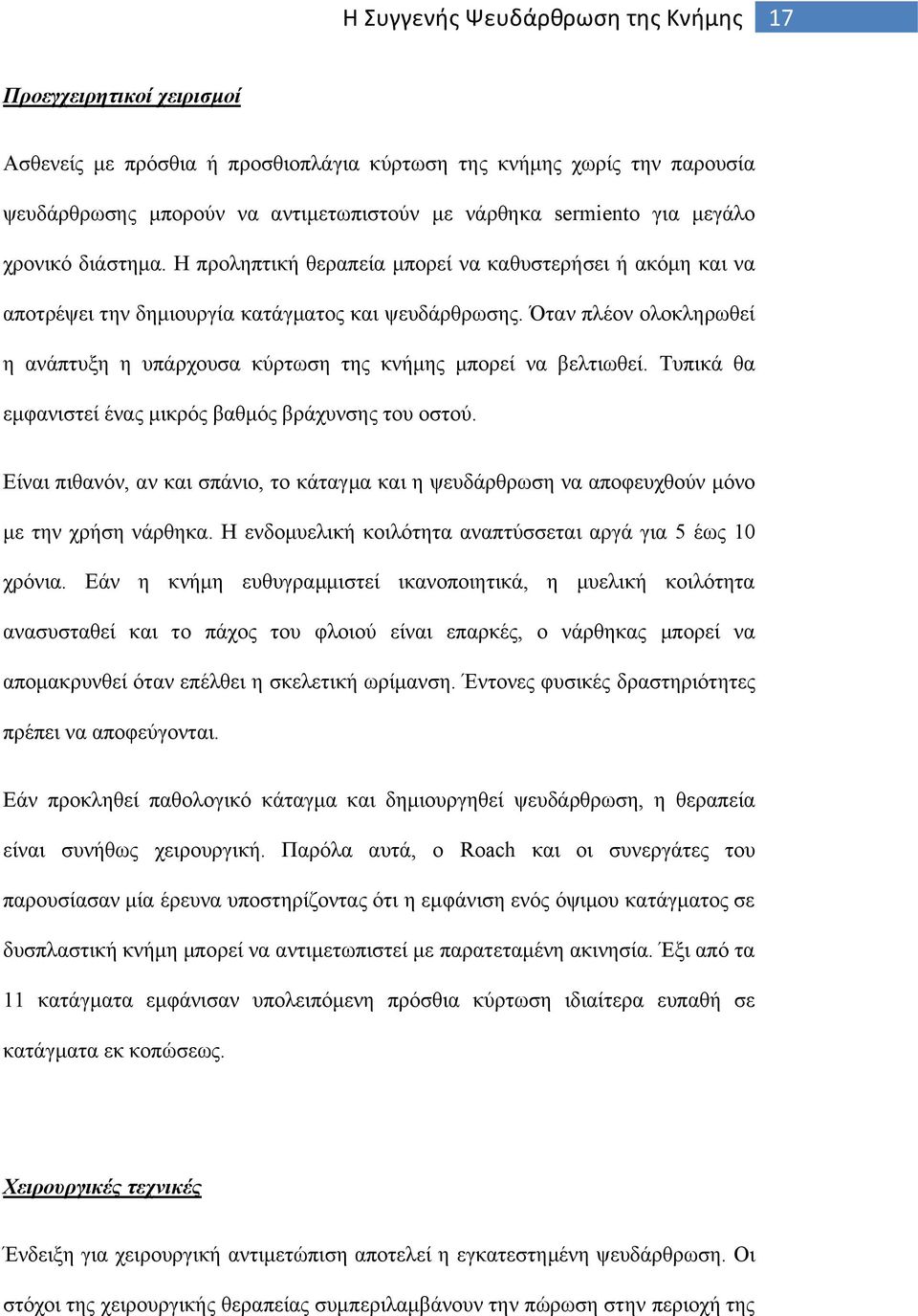 Τυπικά θα εμφανιστεί ένας μικρός βαθμός βράχυνσης του οστού. Είναι πιθανόν, αν και σπάνιο, το κάταγμα και η ψευδάρθρωση να αποφευχθούν μόνο με την χρήση νάρθηκα.