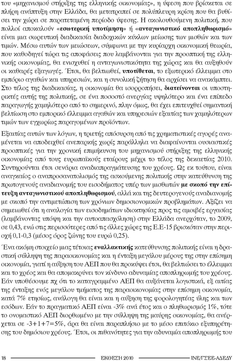 Μέσω αυτών των μειώσεων, σύμφωνα με την κυρίαρχη οικονομική θεωρία, που καθοδηγεί τώρα τις αποφάσεις που λαμβάνονται για την προοπτική της ελληνικής οικονομίας, θα ενισχυθεί η ανταγωνιστικότητα της