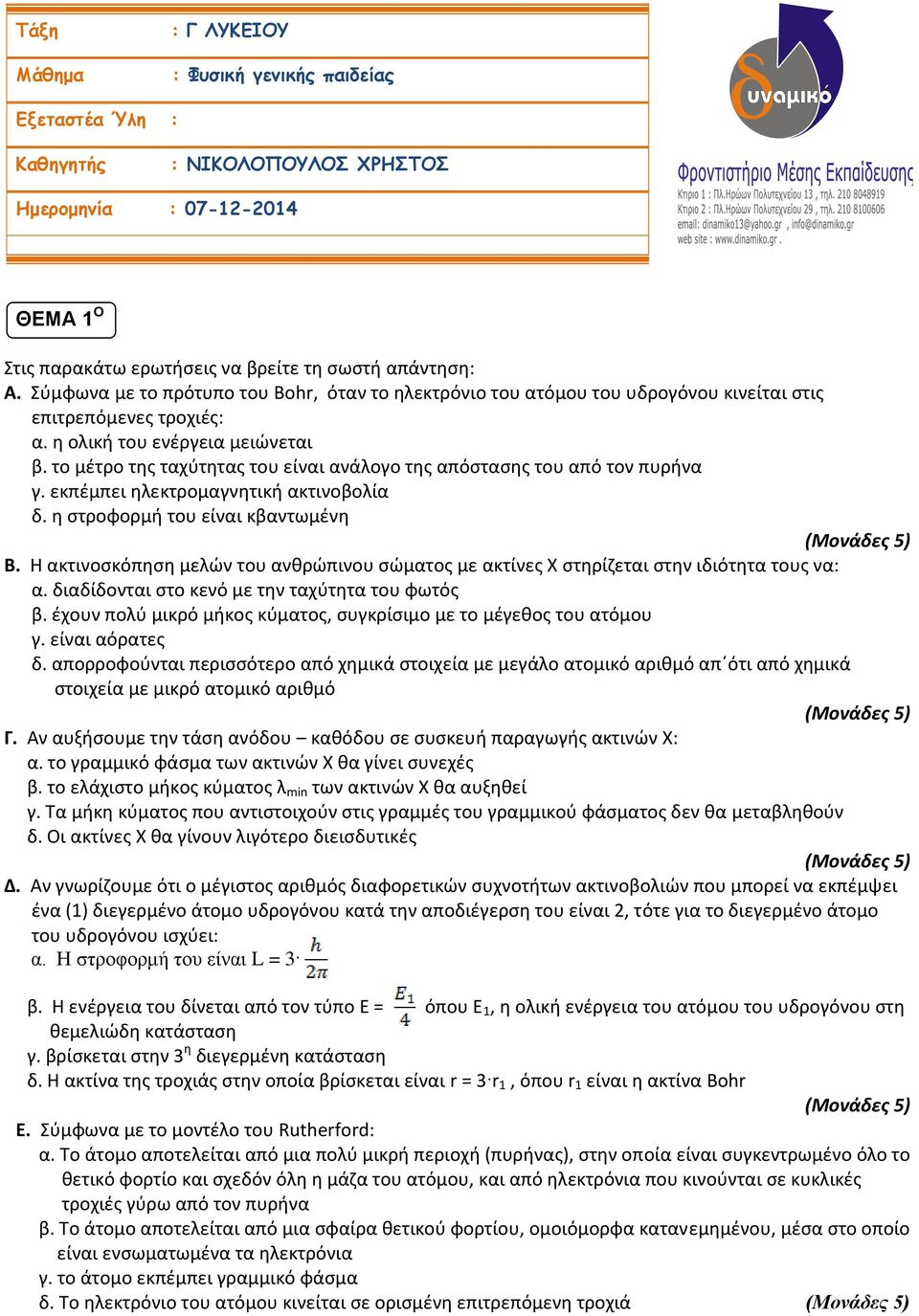 το μέτρο της ταχύτητας του είναι ανάλογο της απόστασης του από τον πυρήνα γ. εκπέμπει ηλεκτρομαγνητική ακτινοβολία δ. η στροφορμή του είναι κβαντωμένη (Μονάδες 5) Β.