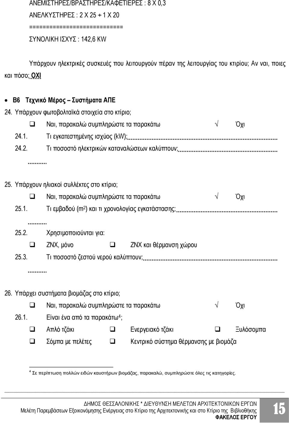 Υπάρχουν ηλιακοί συλλέκτες στο κτίριο; Ναι, παρακαλώ συμπληρώστε τα παρακάτω Όχι 25.1. Τι εμβαδού (m 2 ) και τι χρονολογίας εγκατάστασης; 25.2. Χρησιμοποιούνται για: ΖΝΧ, μόνο ΖΝΧ και θέρμανση χώρου 25.