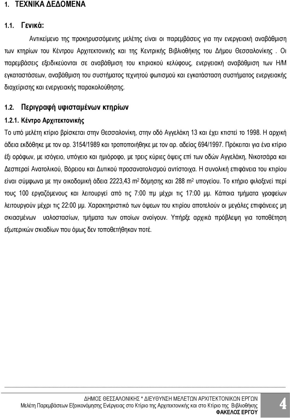 διαχείρισης και ενεργειακής παρακολούθησης. 1.2. Περιγραφή υφισταμένων κτηρίων 1.2.1. Κέντρο Αρχιτεκτονικής Το υπό μελέτη κτίριο βρίσκεται στην Θεσσαλονίκη, στην οδό Αγγελάκη 13 και έχει κτιστεί το 1998.