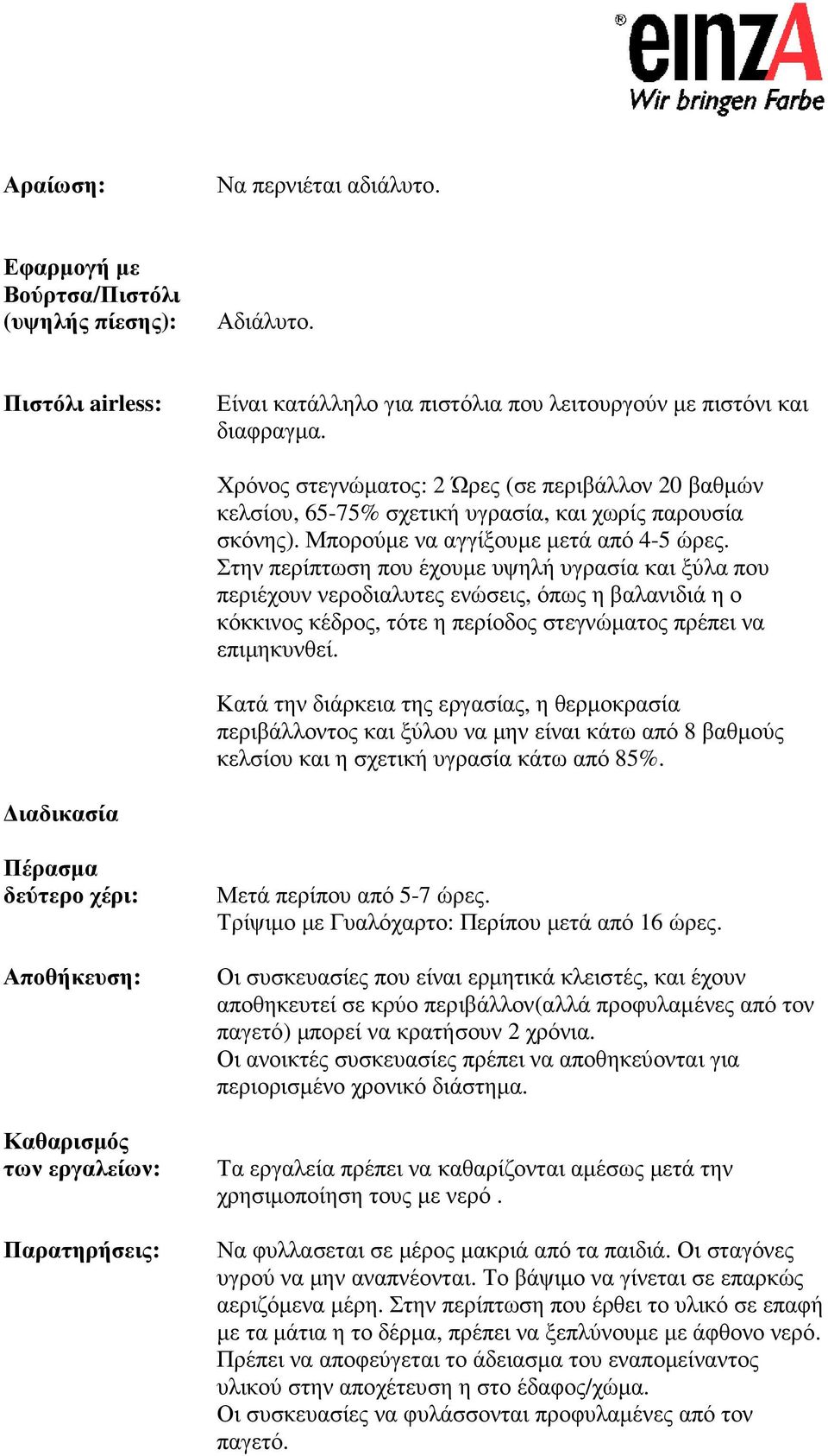 Στην περίπτωση που έχουµε υψηλή υγρασία και ξύλα που περιέχουν νεροδιαλυτες ενώσεις, όπως η βαλανιδιά η ο κόκκινος κέδρος, τότε η περίοδος στεγνώµατος πρέπει να επιµηκυνθεί.