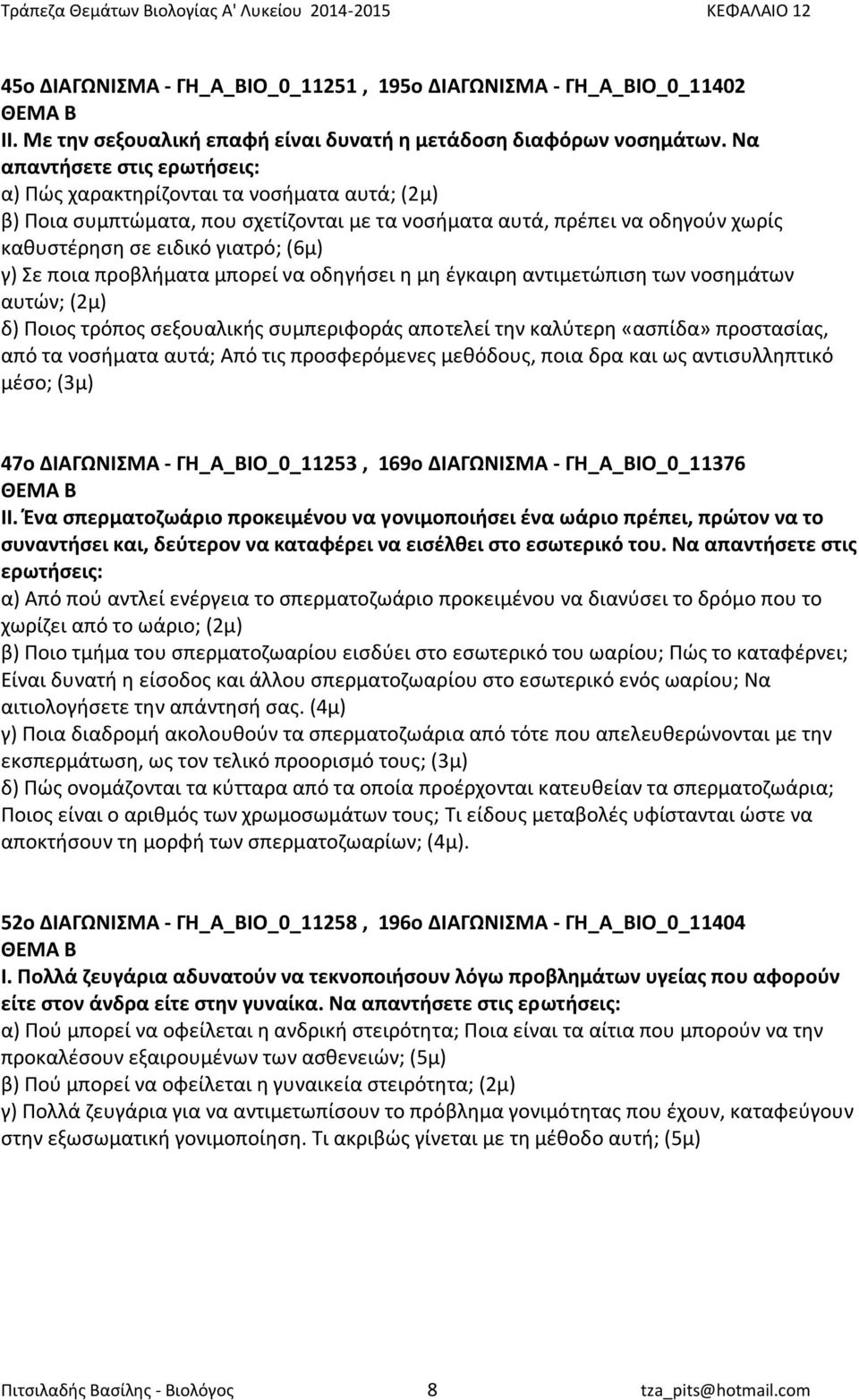 ποια προβλήματα μπορεί να οδηγήσει η μη έγκαιρη αντιμετώπιση των νοσημάτων αυτών; (2μ) δ) Ποιος τρόπος σεξουαλικής συμπεριφοράς αποτελεί την καλύτερη «ασπίδα» προστασίας, από τα νοσήματα αυτά; Από