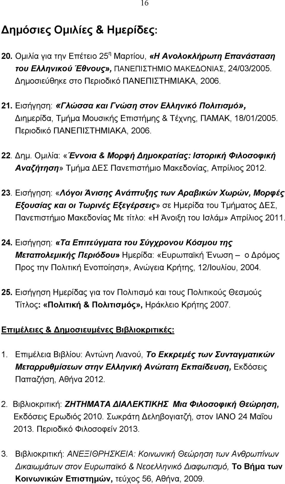 Περιοδικό ΠΑΝΕΠΙΣΤΗΜΙΑΚΑ, 2006. 22. Δημ. Ομιλία: «Έννοια & Μορφή Δημοκρατίας: Ιστορική Φιλοσοφική Αναζήτηση» Τμήμα ΔΕΣ Πανεπιστήμιο Μακεδονίας, Απρίλιος 2012. 23.