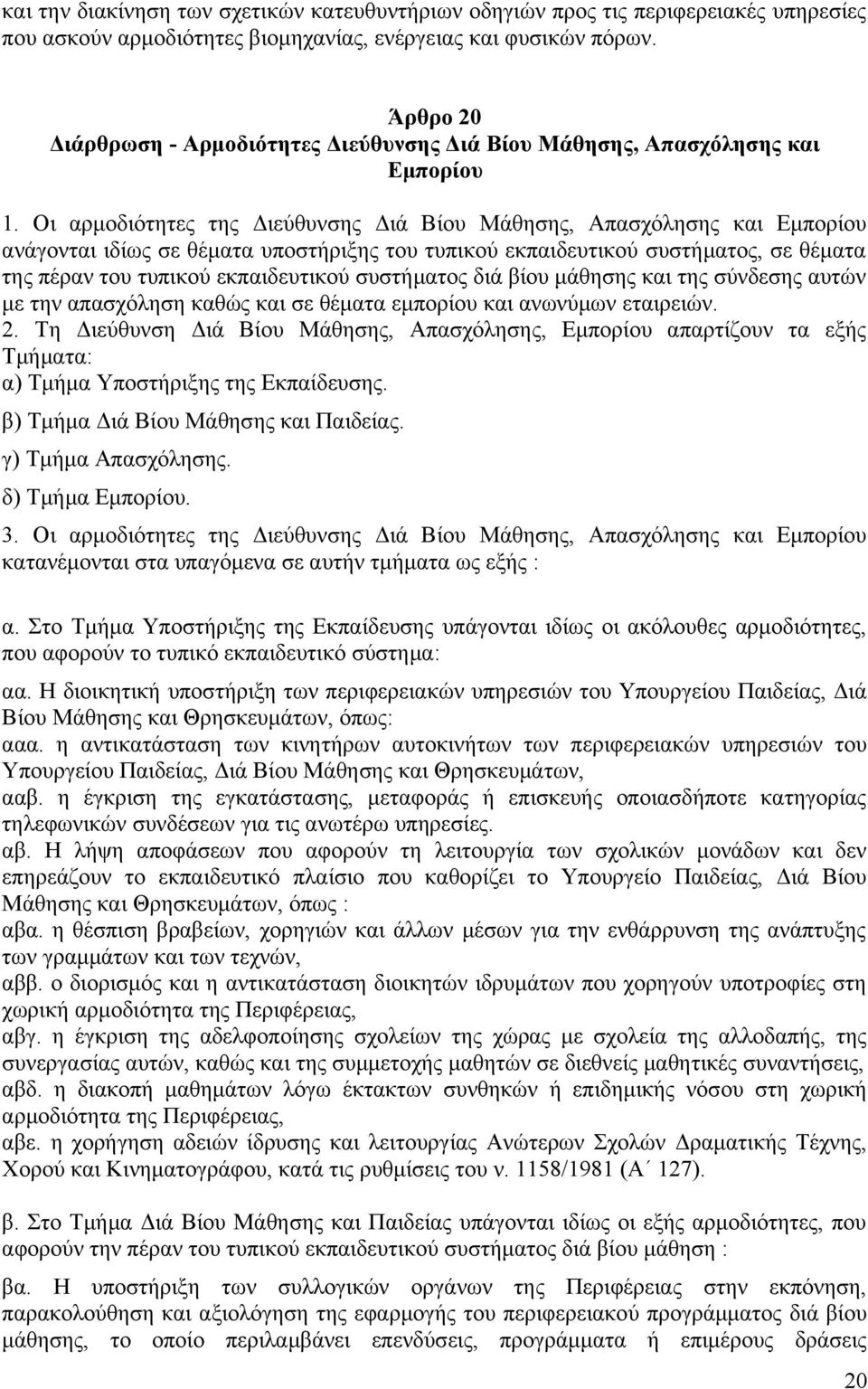 Οι αρμοδιότητες της Διεύθυνσης Διά Βίου Μάθησης, Απασχόλησης και Εμπορίου ανάγονται ιδίως σε θέματα υποστήριξης του τυπικού εκπαιδευτικού συστήματος, σε θέματα της πέραν του τυπικού εκπαιδευτικού