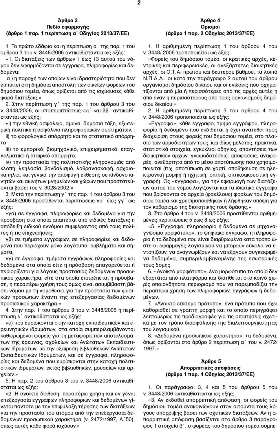 φορέων του δηµόσιου τοµέα, όπως ορίζεται από τις ισχύουσες κάθε φορά διατάξεις.» 2. Στην περίπτωση γ της παρ. 1 του άρθρου 3 του ν.
