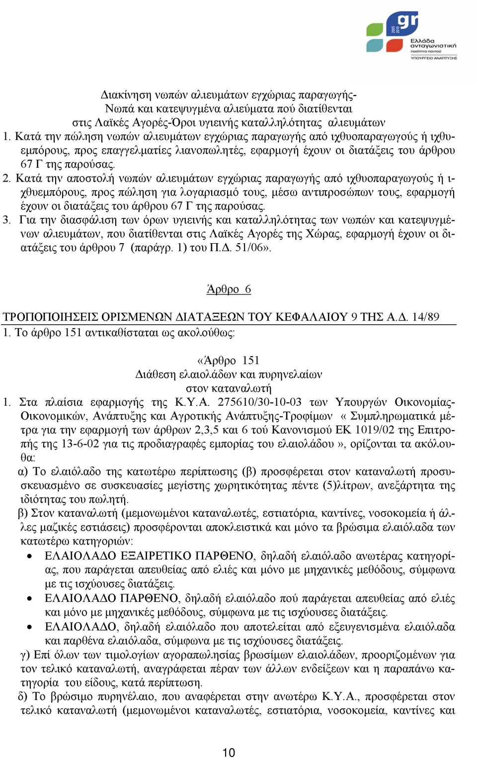 Κατά την αποστολή νωπών αλιευµάτων εγχώριας παραγωγής από ιχθυοπαραγωγούς ή ι- χθυεµπόρους, προς πώληση για λογαριασµό τους, µέσω αντιπροσώπων τους, εφαρµογή έχουν οι διατάξεις του άρθρου 67 Γ της