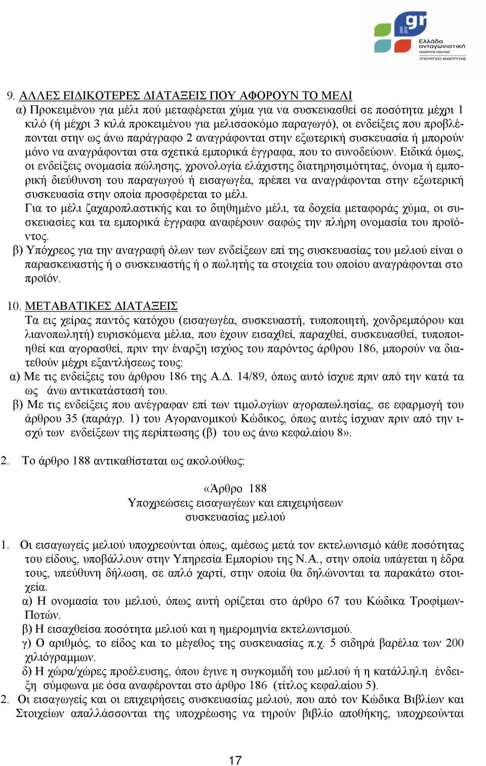 Ειδικά όµως, οι ενδείξεις ονοµασία πώλησης, χρονολογία ελάχιστης διατηρησιµότητας, όνοµα ή εµπορική διεύθυνση του παραγωγού ή εισαγωγέα, πρέπει να αναγράφονται στην εξωτερική συσκευασία στην οποία