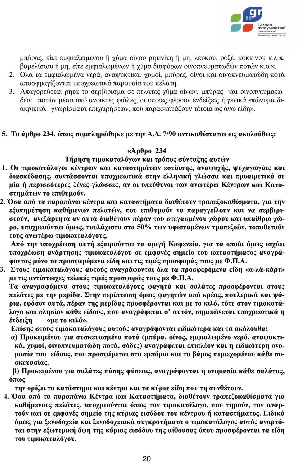 Απαγορεύεται ρητά το σερβίρισµα σε πελάτες χύµα οίνων, µπύρας και οινοπνευµατωδών ποτών µέσα από ανοικτές φιάλες, οι οποίες φέρουν ενδείξεις ή γενικά επώνυµα διακριτικά γνωρίσµατα επιχειρήσεων, που