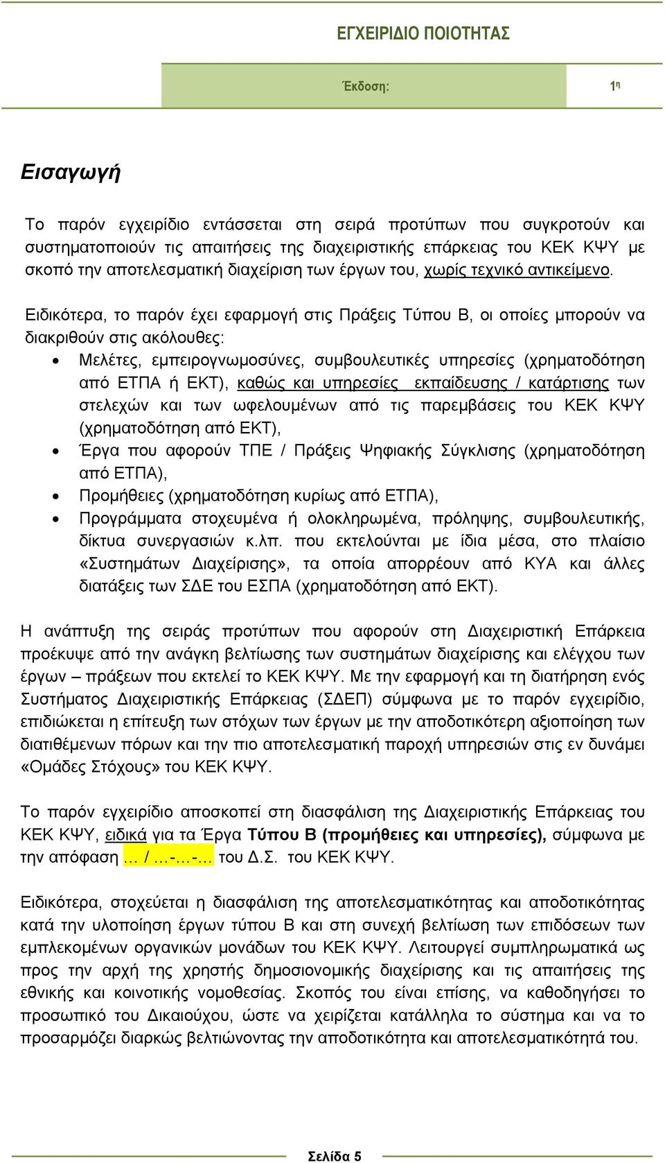 Ειδικότερα, το παρόν έχει εφαρμογή στις Πράξεις Τύπου Β, οι οποίες μπορούν να διακριθούν στις ακόλουθες: Μελέτες, εμπειρογνωμοσύνες, συμβουλευτικές υπηρεσίες (χρηματοδότηση από ΕΤΠΑ ή ΕΚΤ), καθώς και