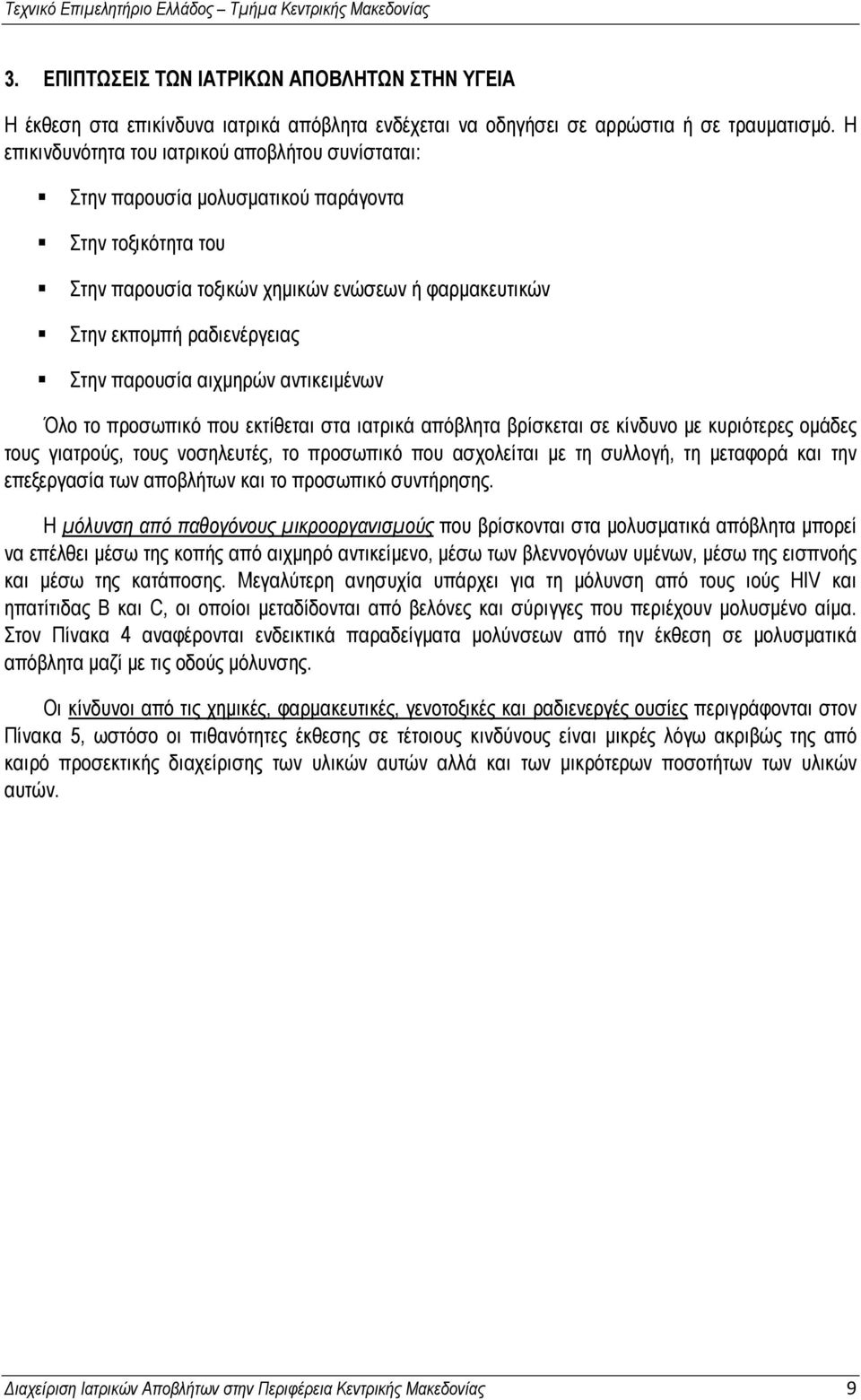 παρουσία αιχμηρών αντικειμένων Όλο το προσωπικό που εκτίθεται στα ιατρικά απόβλητα βρίσκεται σε κίνδυνο με κυριότερες ομάδες τους γιατρούς, τους νοσηλευτές, το προσωπικό που ασχολείται με τη συλλογή,