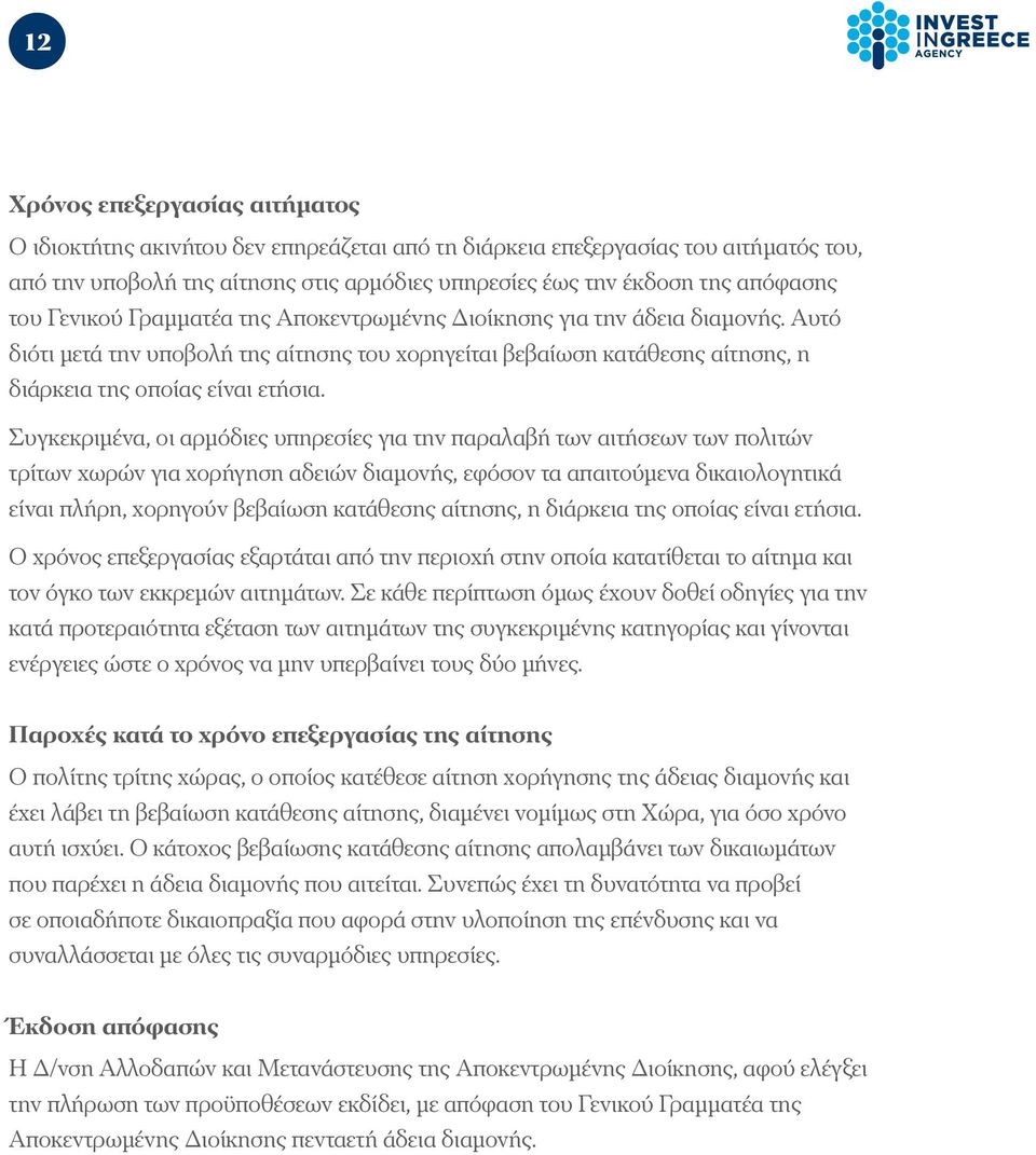 Συγκεκριμένα, οι αρμόδιες υπηρεσίες για την παραλαβή των αιτήσεων των πολιτών τρίτων χωρών για χορήγηση αδειών διαμονής, εφόσον τα απαιτούμενα δικαιολογητικά είναι πλήρη, χορηγούν βεβαίωση κατάθεσης